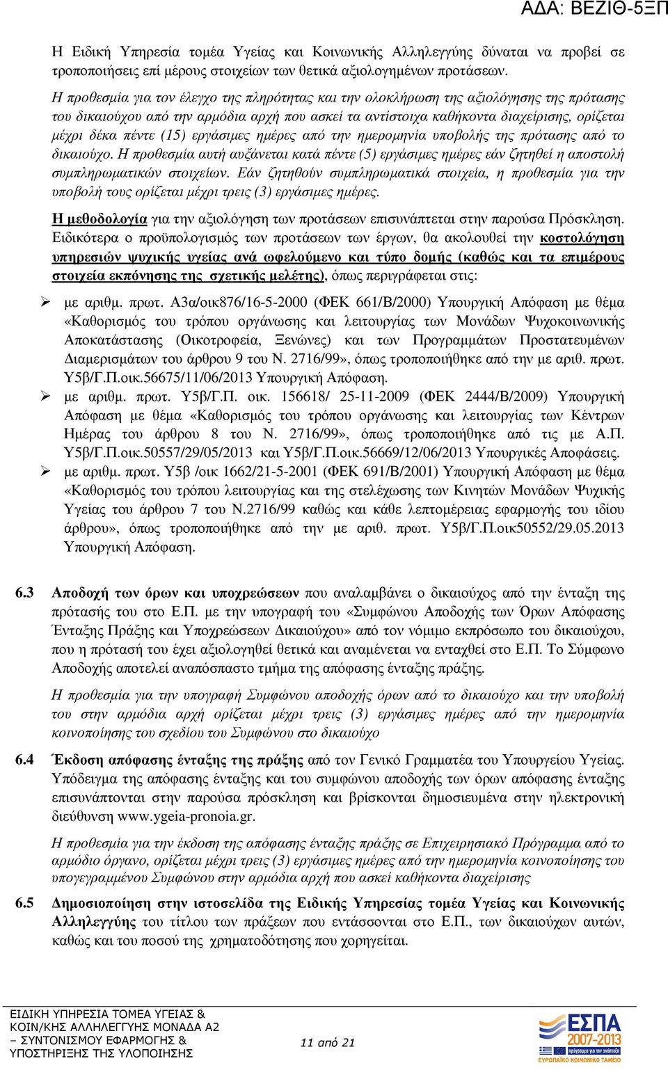 (15) εργάσιµες ηµέρες από την ηµεροµηνία υποβολής της πρότασης από το δικαιούχο. Η προθεσµία αυτή αυξάνεται κατά πέντε (5) εργάσιµες ηµέρες εάν ζητηθεί η αποστολή συµπληρωµατικών στοιχείων.