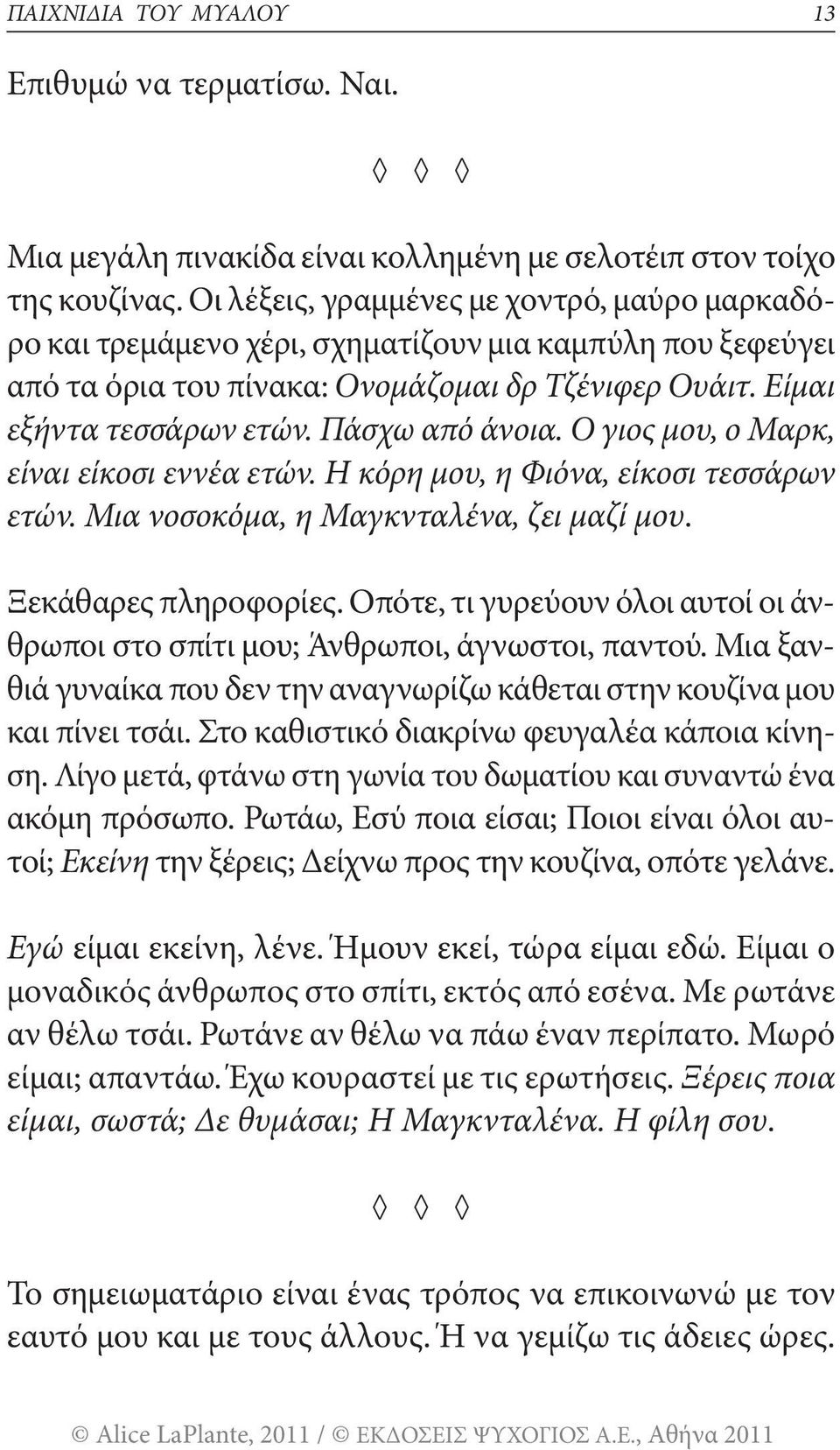 Πάσχω από άνοια. Ο γιος μου, ο Μαρκ, είναι είκοσι εννέα ετών. Η κόρη μου, η Φιόνα, είκοσι τεσσάρων ετών. Μια νοσοκόμα, η Μαγκνταλένα, ζει μαζί μου. Ξεκάθαρες πληροφορίες.