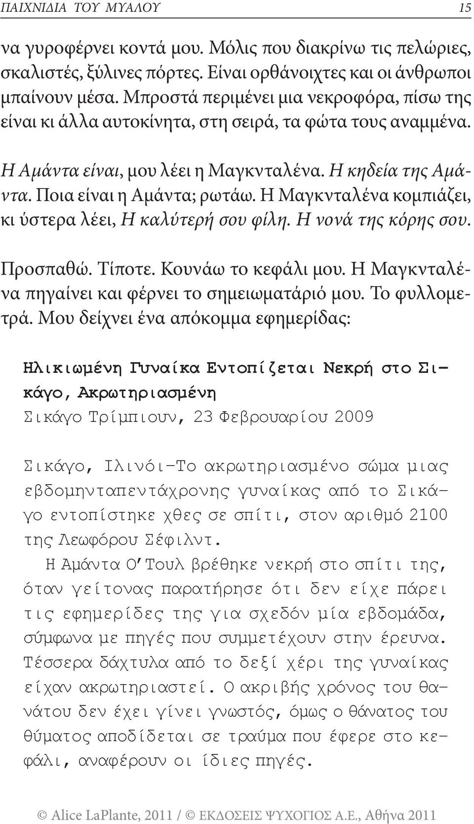 Η Μαγκνταλένα κομπιάζει, κι ύστερα λέει, Η καλύτερή σου φίλη. Η νονά της κόρης σου. Προσπαθώ. Τίποτε. Κουνάω το κεφάλι μου. Η Μαγκνταλένα πηγαίνει και φέρνει το σημειωματάριό μου. Το φυλλομετρά.