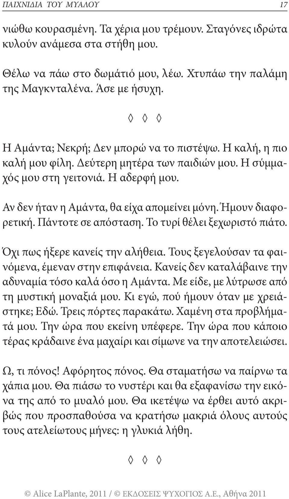 Ήμουν διαφορετική. Πάντοτε σε απόσταση. Το τυρί θέλει ξεχωριστό πιάτο. Όχι πως ήξερε κανείς την αλήθεια. Τους ξεγελούσαν τα φαινόμενα, έμεναν στην επιφάνεια.