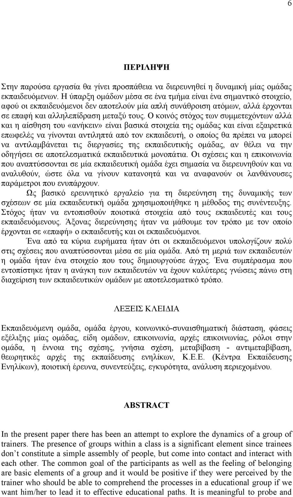 Ο κοινός στόχος των συμμετεχόντων αλλά και η αίσθηση του «ανήκειν» είναι βασικά στοιχεία της ομάδας και είναι εξαιρετικά επωφελές να γίνονται αντιληπτά από τον εκπαιδευτή, ο οποίος θα πρέπει να