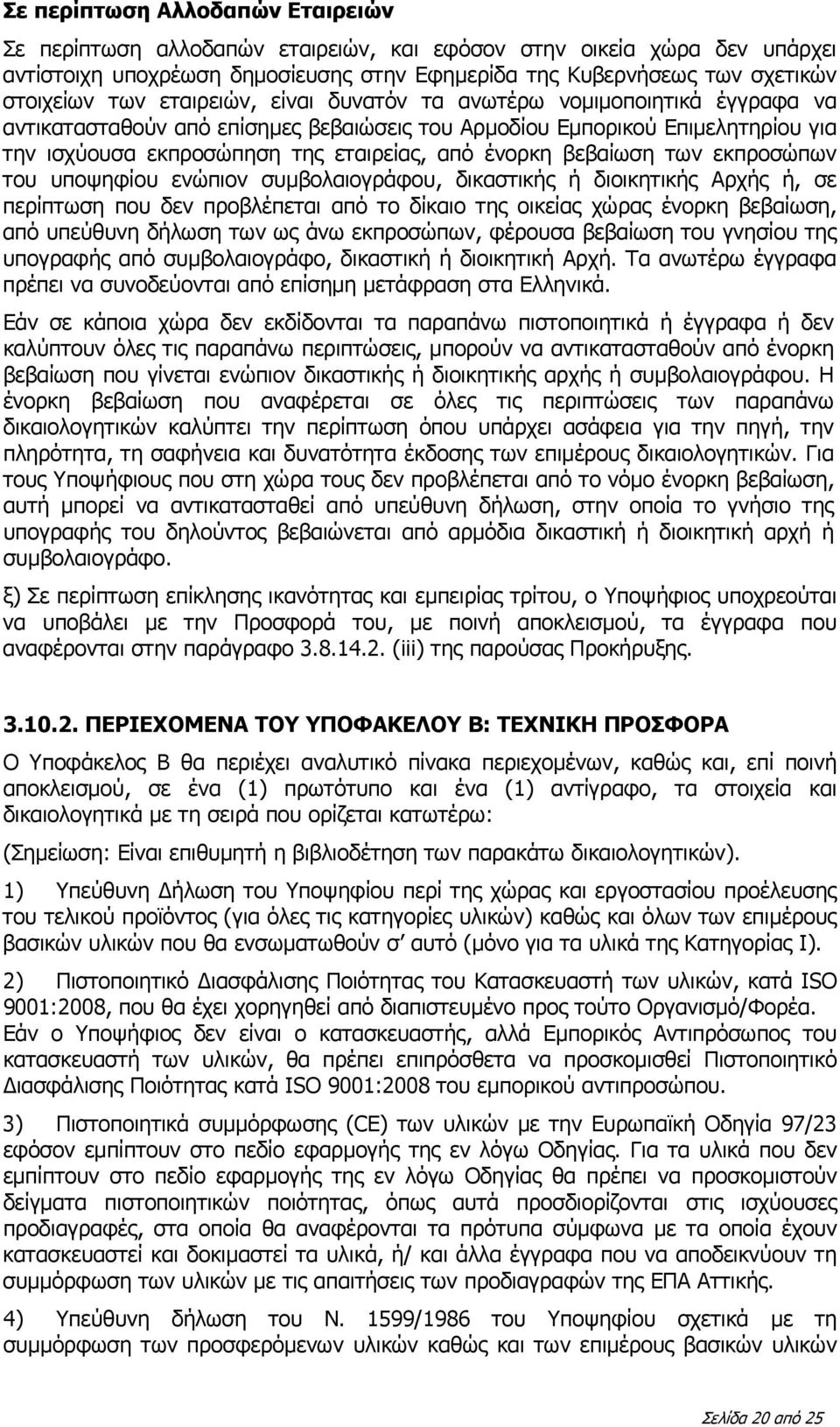 βεβαίωση των εκπροσώπων του υποψηφίου ενώπιον συμβολαιογράφου, δικαστικής ή διοικητικής Αρχής ή, σε περίπτωση που δεν προβλέπεται από το δίκαιο της οικείας χώρας ένορκη βεβαίωση, από υπεύθυνη δήλωση