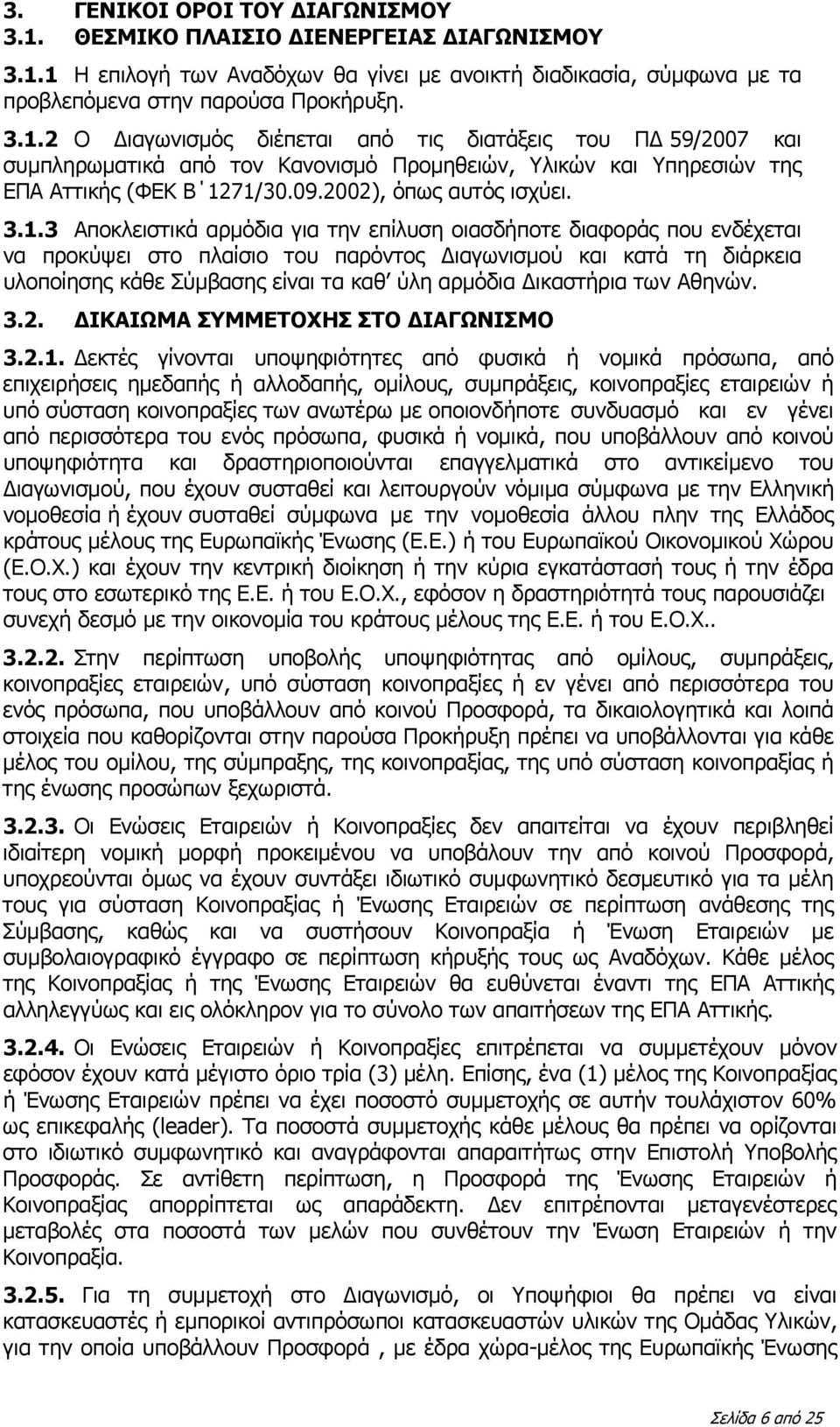 3 Αποκλειστικά αρμόδια για την επίλυση οιασδήποτε διαφοράς που ενδέχεται να προκύψει στο πλαίσιο του παρόντος Διαγωνισμού και κατά τη διάρκεια υλοποίησης κάθε Σύμβασης είναι τα καθ ύλη αρμόδια
