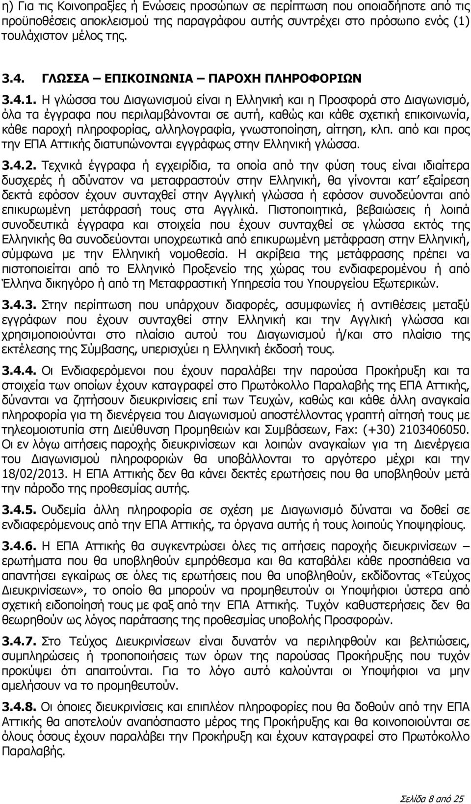 Η γλώσσα του Διαγωνισμού είναι η Ελληνική και η Προσφορά στο Διαγωνισμό, όλα τα έγγραφα που περιλαμβάνονται σε αυτή, καθώς και κάθε σχετική επικοινωνία, κάθε παροχή πληροφορίας, αλληλογραφία,
