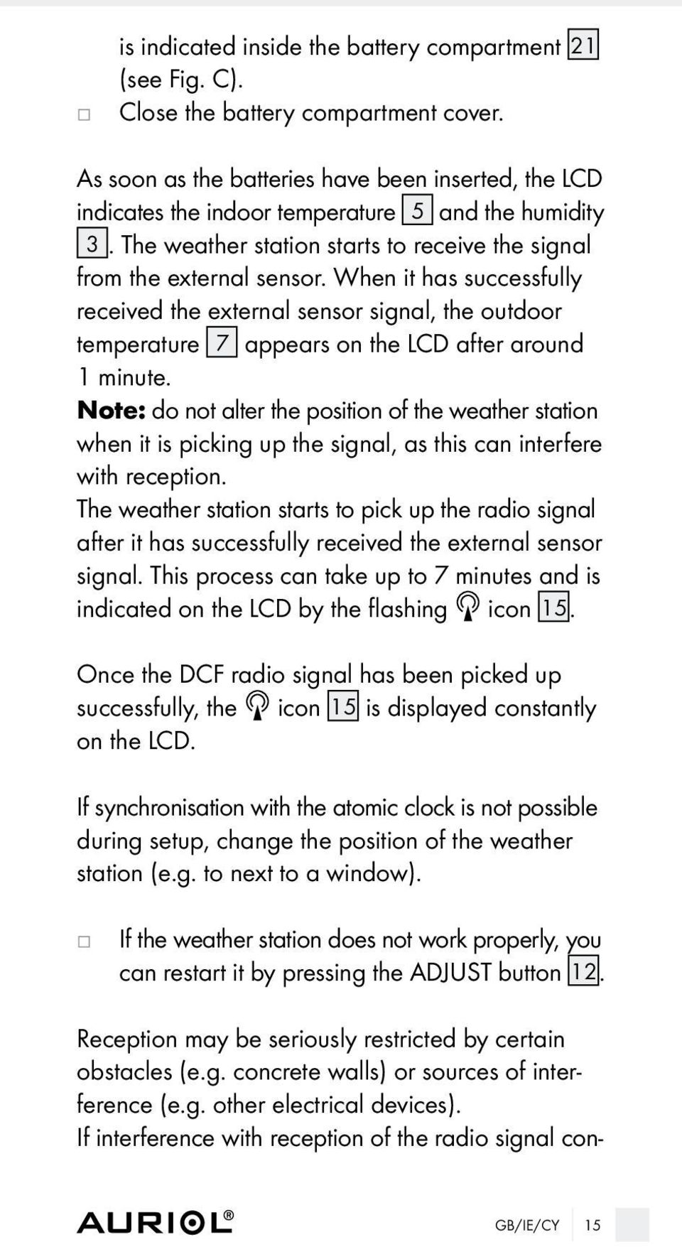 When it has successfully received the external sensor signal, the outdoor temperature 7 appears on the LCD after around 1 minute.