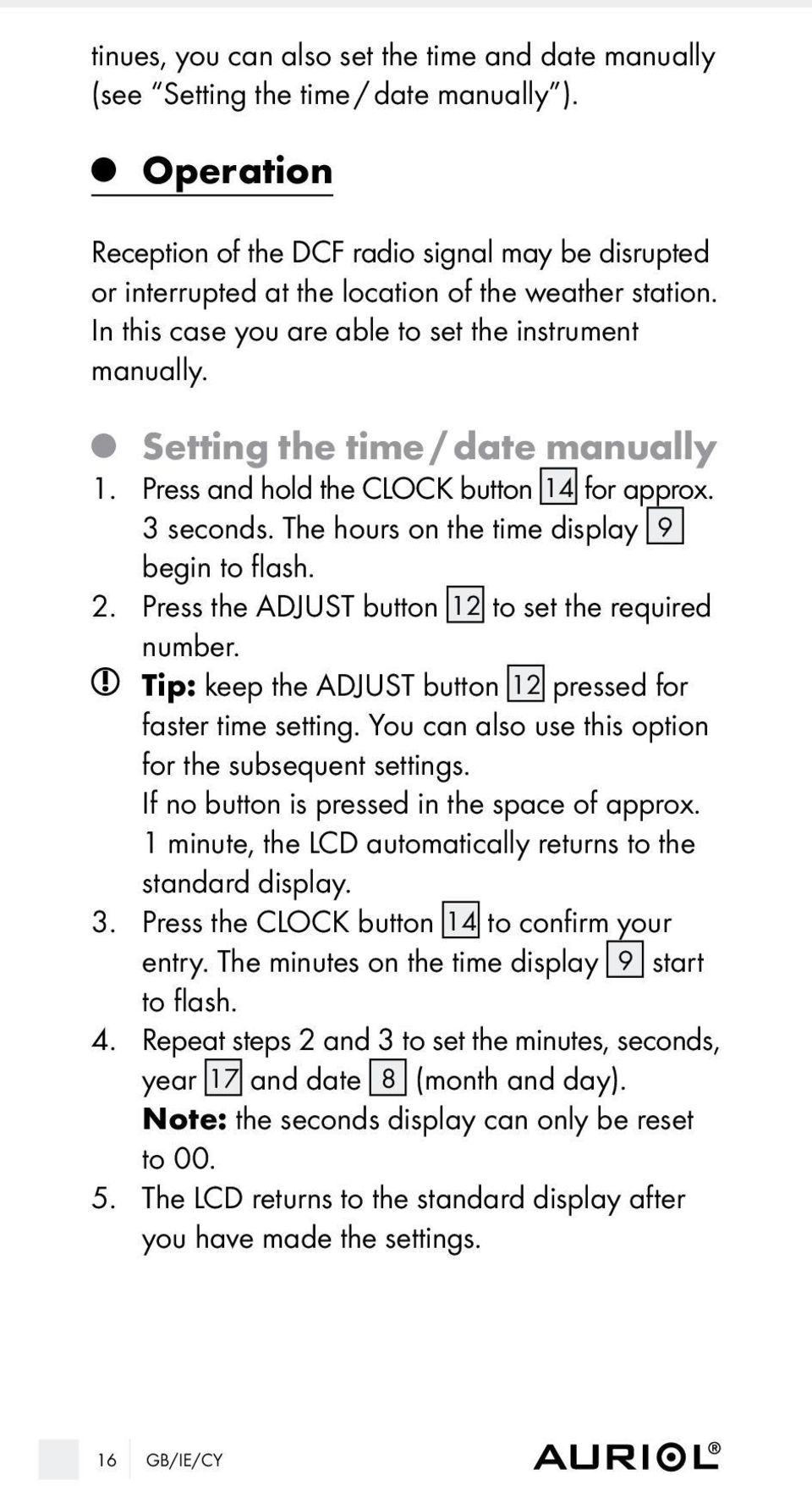Setting the time / date manually 1. Press and hold the CLOCK button 14 for approx. 3 seconds. The hours on the time display 9 begin to flash. 2. Press the ADJUST button 12 to set the required number.