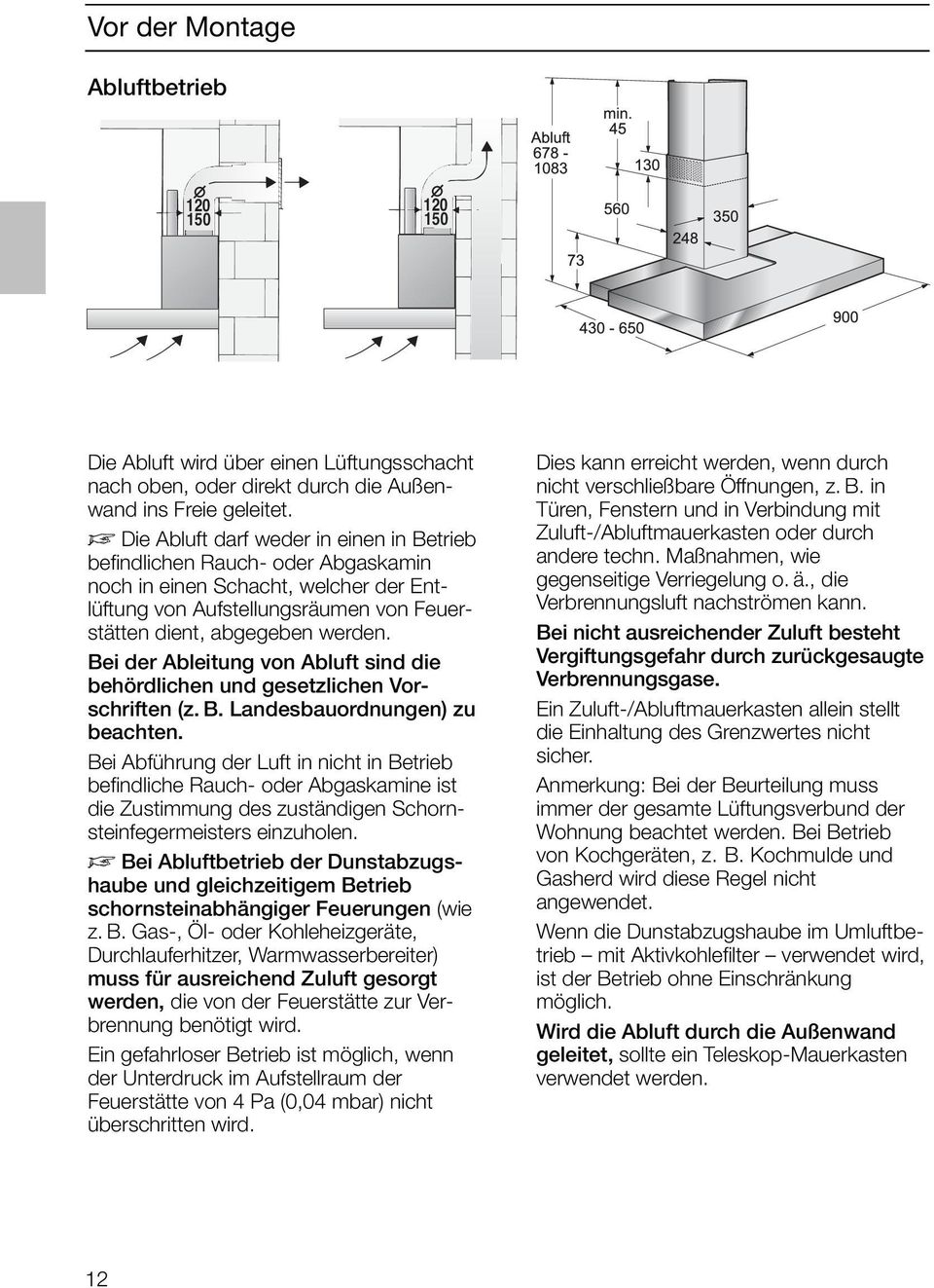 Bei der Ableitung von Abluft sind die behördlichen und gesetzlichen Vorschriften (z. B. Landesbauordnungen) zu beachten.