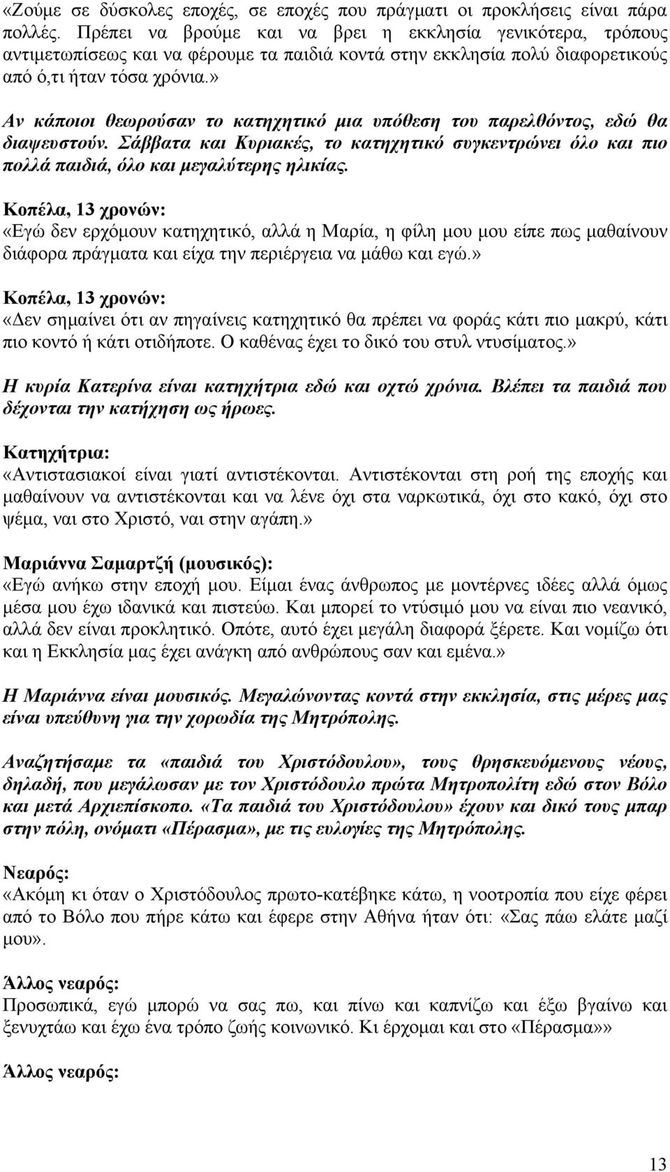 » Αν κάποιοι θεωρούσαν το κατηχητικό μια υπόθεση του παρελθόντος, εδώ θα διαψευστούν. Σάββατα και Κυριακές, το κατηχητικό συγκεντρώνει όλο και πιο πολλά παιδιά, όλο και μεγαλύτερης ηλικίας.