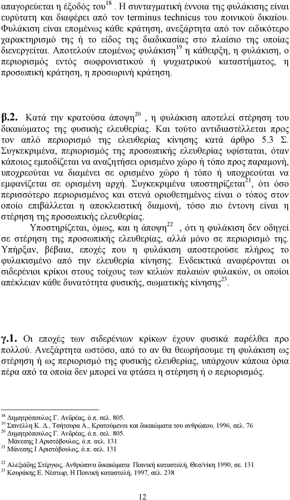 Αποτελούν εποµένως φυλάκιση 19 η κάθειρξη, η φυλάκιση, ο περιορισµός εντός σωφρονιστικού ή ψυχιατρικού καταστήµατος, η προσωπική κράτηση, η προσωρινή κράτηση. β.2.