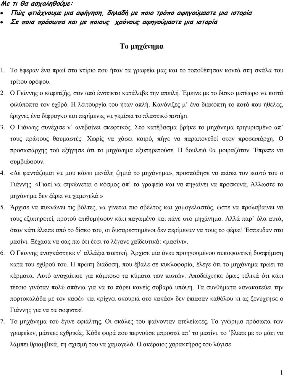 Έμεινε με το δίσκο μετέωρο να κοιτά φιλύποπτα τον εχθρό. Η λειτουργία του ήταν απλή. Κανόνιζες μ ένα διακόπτη το ποτό που ήθελες, έριχνες ένα δίφραγκο και περίμενες να γεμίσει το πλαστικό ποτήρι. 3.