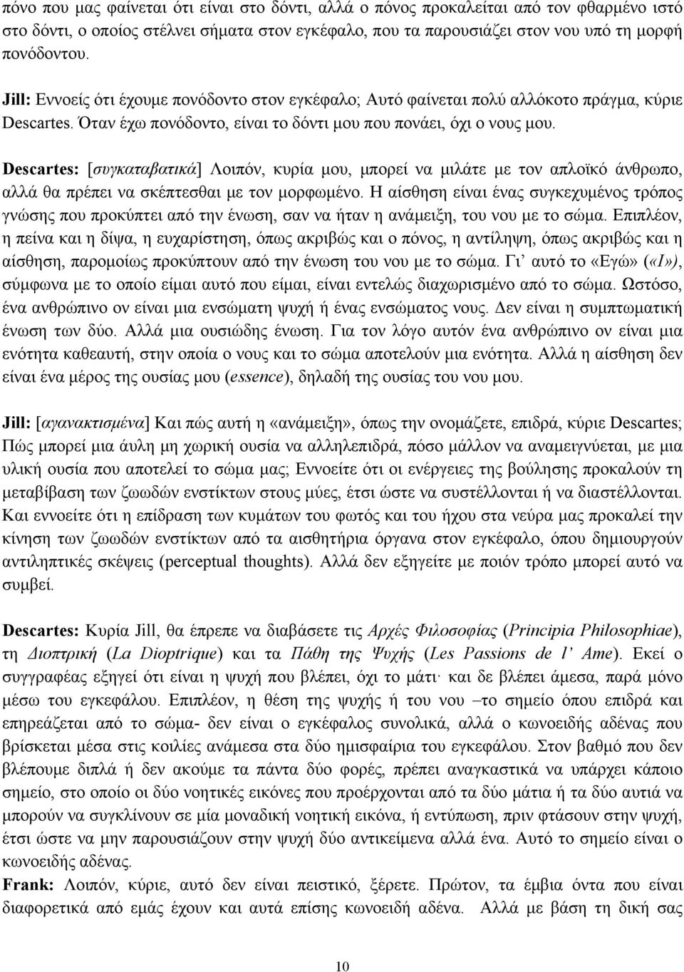 Descartes: [συγκαταβατικά] Λοιπόν, κυρία µου, µπορεί να µιλάτε µε τον απλοϊκό άνθρωπο, αλλά θα πρέπει να σκέπτεσθαι µε τον µορφωµένο.