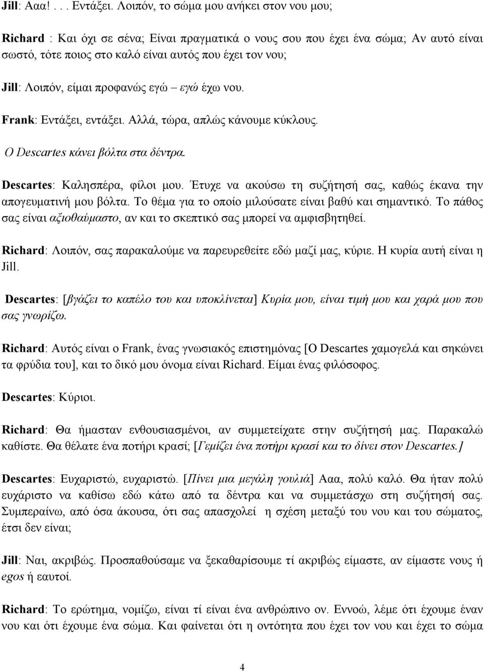 είµαι προφανώς εγώ εγώ έχω νου. Frank: Εντάξει, εντάξει. Αλλά, τώρα, απλώς κάνουµε κύκλους. Ο Descartes κάνει βόλτα στα δέντρα. Descartes: Καλησπέρα, φίλοι µου.