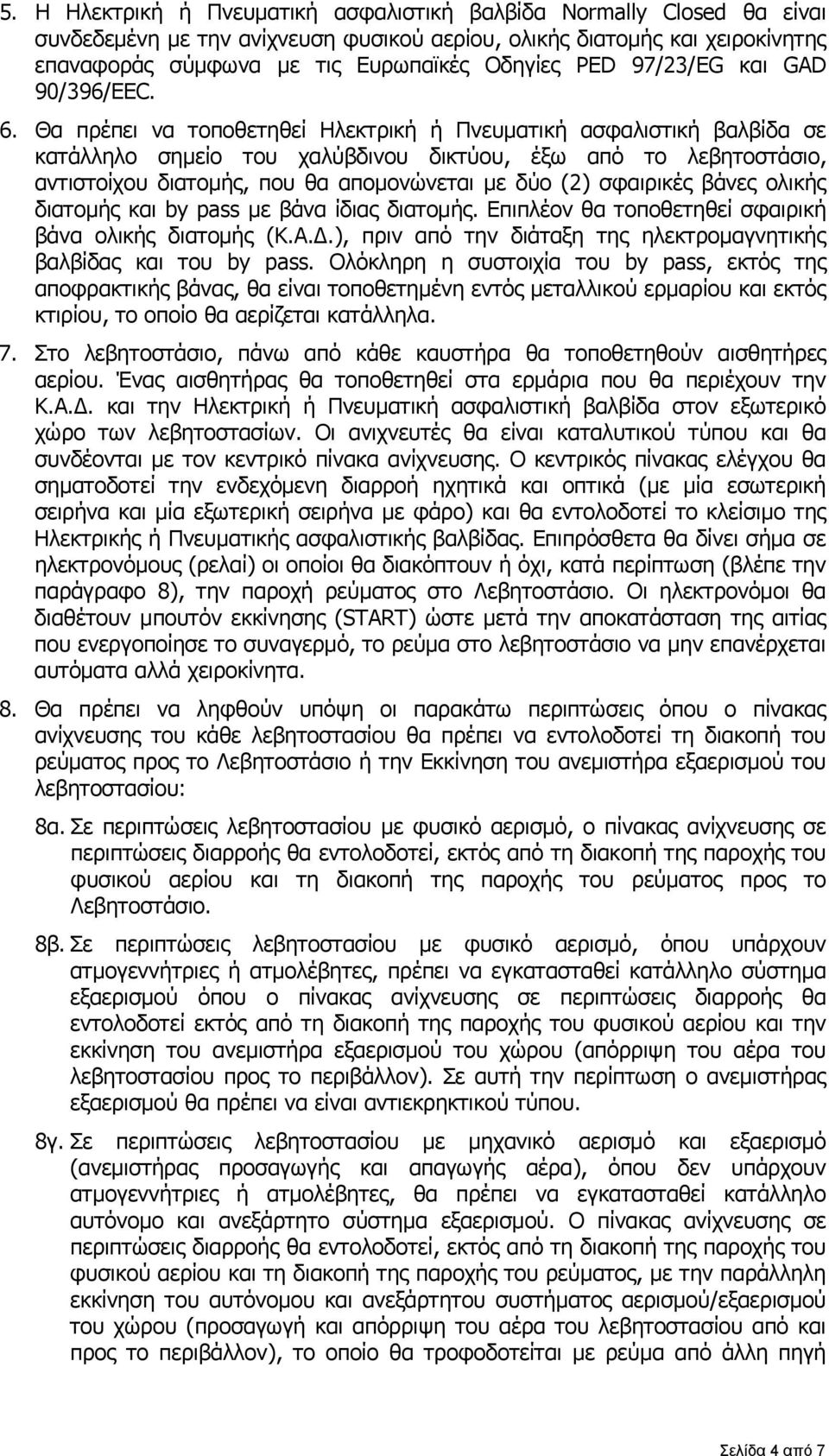 Θα πρέπει να τοποθετηθεί Ηλεκτρική ή Πνευματική ασφαλιστική βαλβίδα σε κατάλληλο σημείο του χαλύβδινου δικτύου, έξω από το λεβητοστάσιο, αντιστοίχου διατομής, που θα απομονώνεται με δύο (2) σφαιρικές