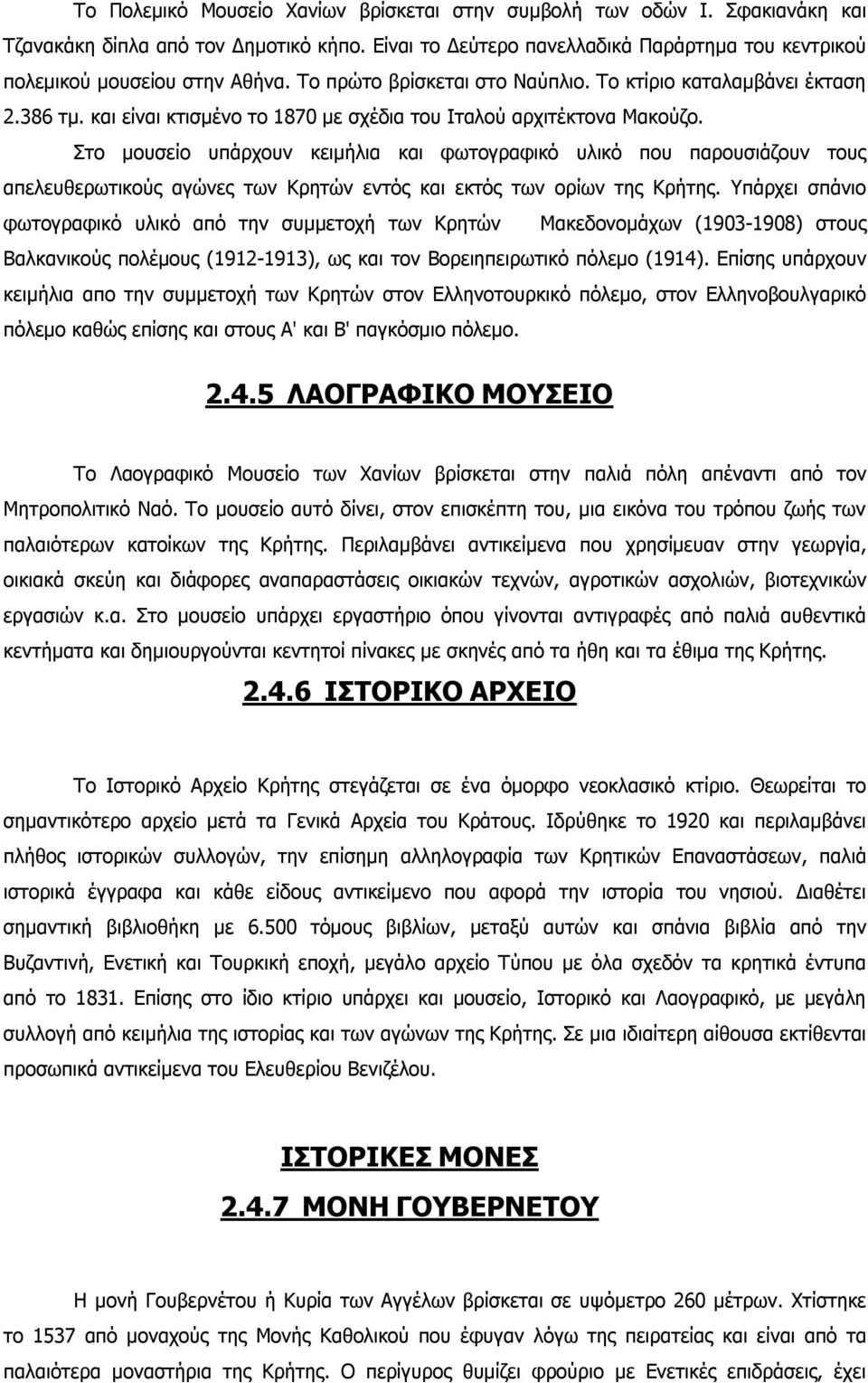 Στο μουσείο υπάρχουν κειμήλια και φωτογραφικό υλικό που παρουσιάζουν τους απελευθερωτικούς αγώνες των Κρητών εντός και εκτός των ορίων της Κρήτης.