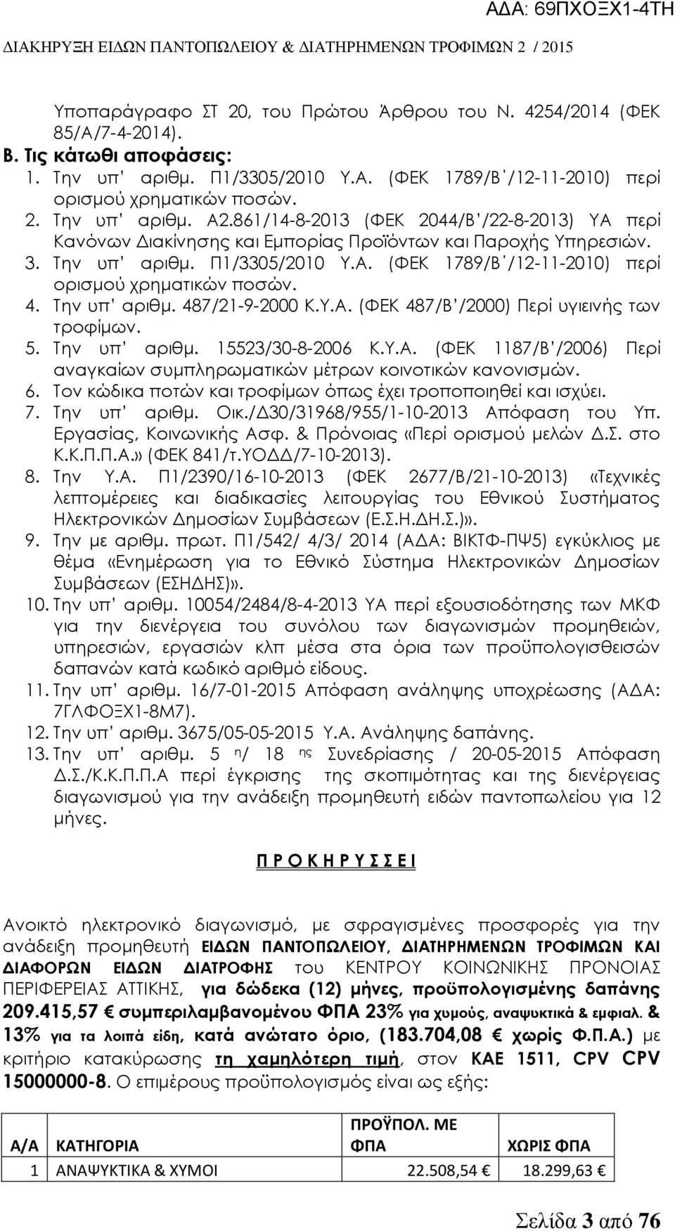 4. Σην υπ αριθμ. 487/21-9-2000 Κ.Τ.Α. (ΥΕΚ 487/Β /2000) Περί υγιεινής των τροφίμων. 5. Σην υπ αριθμ. 15523/30-8-2006 Κ.Τ.Α. (ΥΕΚ 1187/Β /2006) Περί αναγκαίων συμπληρωματικών μέτρων κοινοτικών κανονισμών.