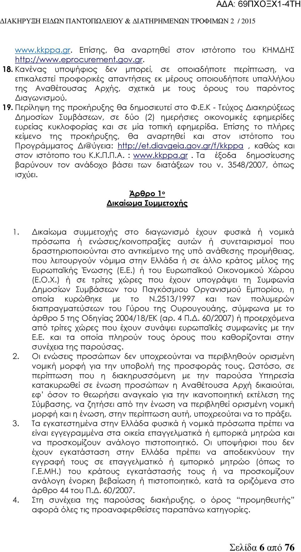 Περίληψη της προκήρυξης θα δημοσιευτεί στο Υ.Ε.Κ - Σεύχος Διακηρύξεως Δημοσίων υμβάσεων, σε δύο (2) ημερήσιες οικονομικές εφημερίδες ευρείας κυκλοφορίας και σε μία τοπική εφημερίδα.