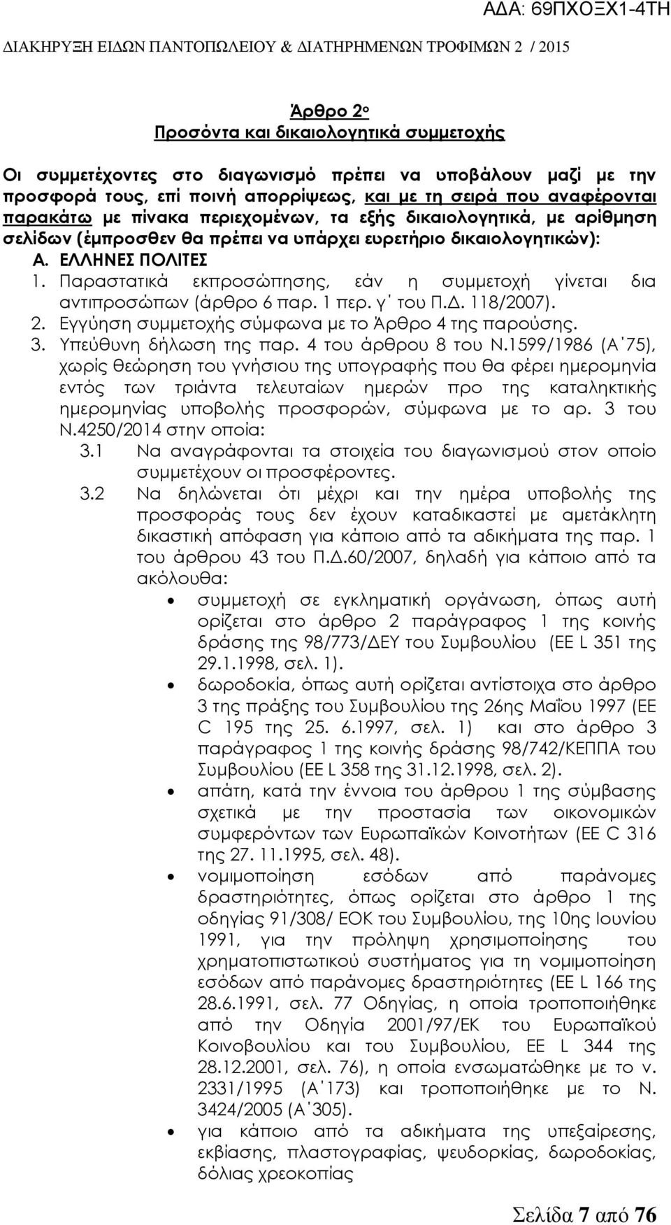 Παραστατικά εκπροσώπησης, εάν η συμμετοχή γίνεται δια αντιπροσώπων (άρθρο 6 παρ. 1 περ. γ του Π.Δ. 118/2007). 2. Εγγύηση συμμετοχής σύμφωνα με το Άρθρο 4 της παρούσης. 3. Τπεύθυνη δήλωση της παρ.