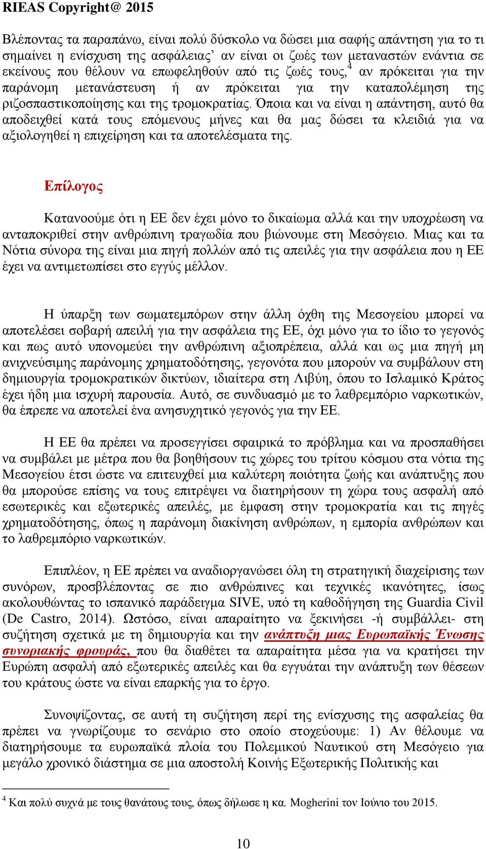 Όποια και να είναι η απάντηση, αυτό θα αποδειχθεί κατά τους επόμενους μήνες και θα μας δώσει τα κλειδιά για να αξιολογηθεί η επιχείρηση και τα αποτελέσματα της.