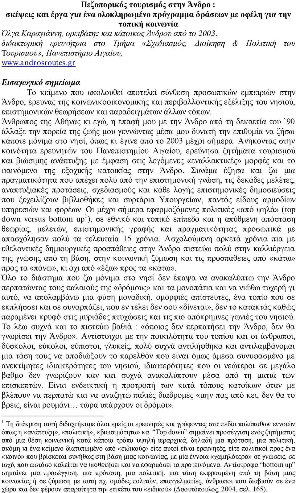 gr Εισαγωγικό σημείωμα Το κείμενο που ακολουθεί αποτελεί σύνθεση προσωπικών εμπειριών στην Άνδρο, έρευνας της κοινωνικοοικονομικής και περιβαλλοντικής εξέλιξης του νησιού, επιστημονικών θεωρήσεων και