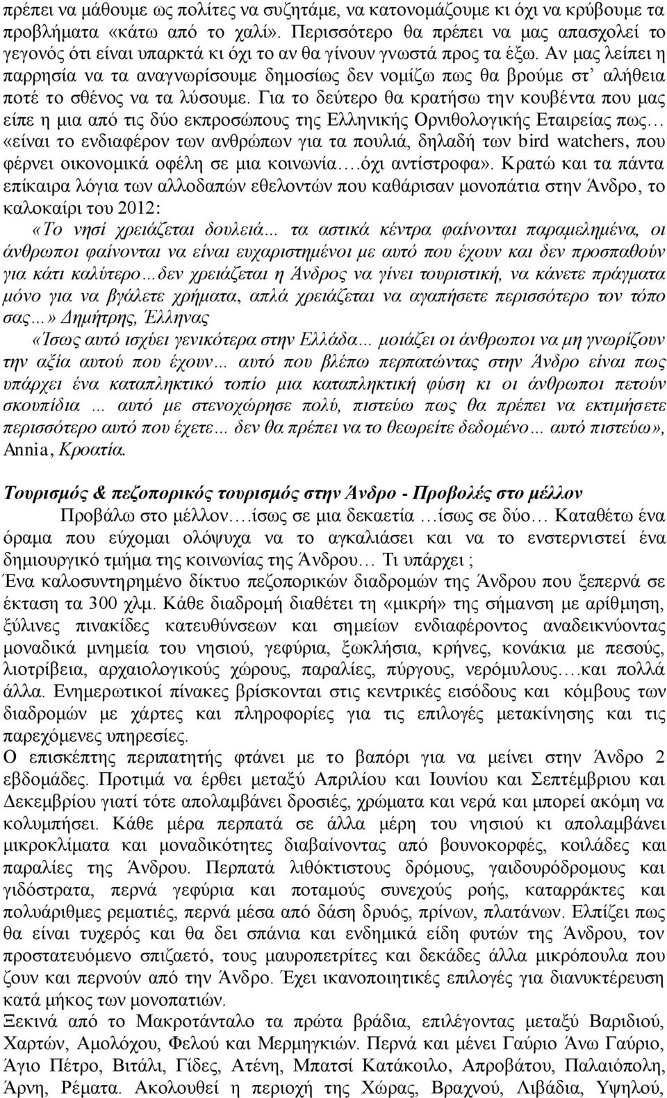 Αν μας λείπει η παρρησία να τα αναγνωρίσουμε δημοσίως δεν νομίζω πως θα βρούμε στ αλήθεια ποτέ το σθένος να τα λύσουμε.