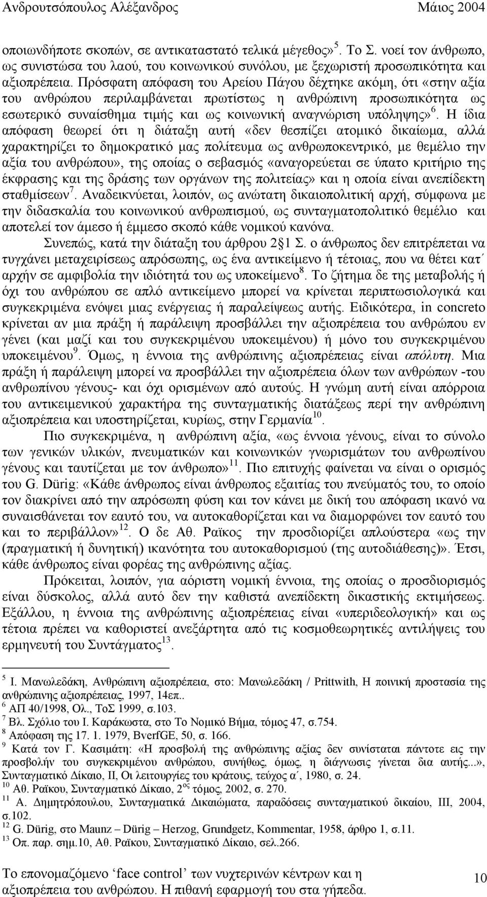 Η ίδια απόφαση θεωρεί ότι η διάταξη αυτή «δεν θεσπίζει ατοµικό δικαίωµα, αλλά χαρακτηρίζει το δηµοκρατικό µας πολίτευµα ως ανθρωποκεντρικό, µε θεµέλιο την αξία του ανθρώπου», της οποίας ο σεβασµός