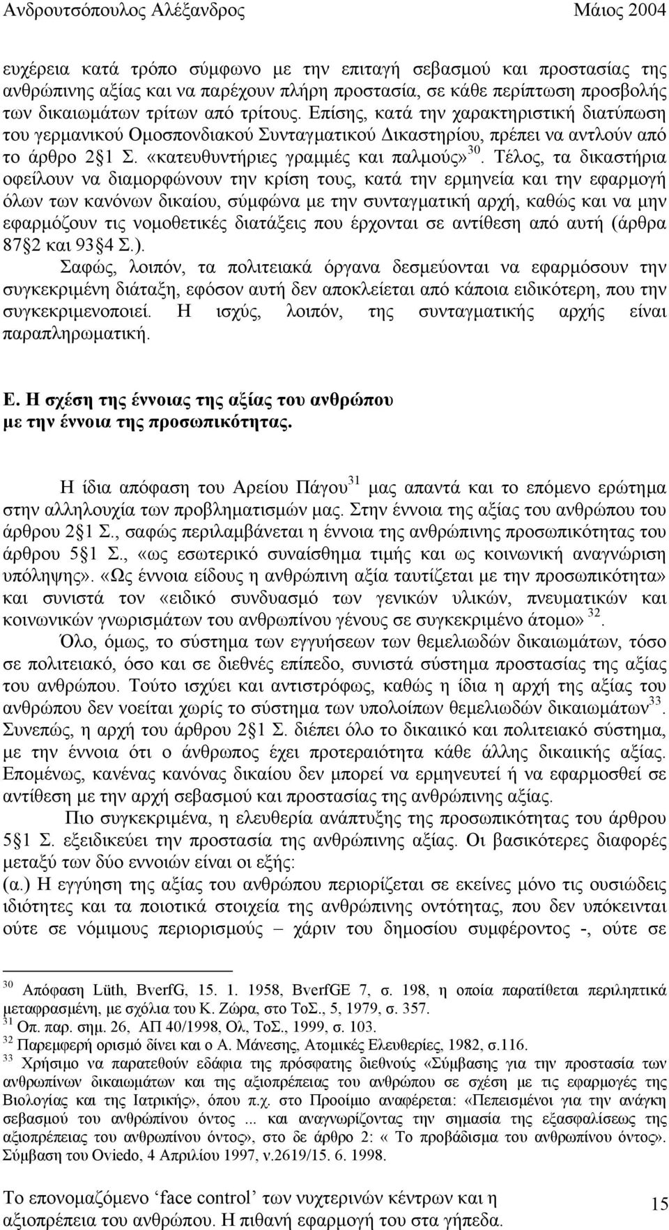 Τέλος, τα δικαστήρια οφείλουν να διαµορφώνουν την κρίση τους, κατά την ερµηνεία και την εφαρµογή όλων των κανόνων δικαίου, σύµφώνα µε την συνταγµατική αρχή, καθώς και να µην εφαρµόζουν τις