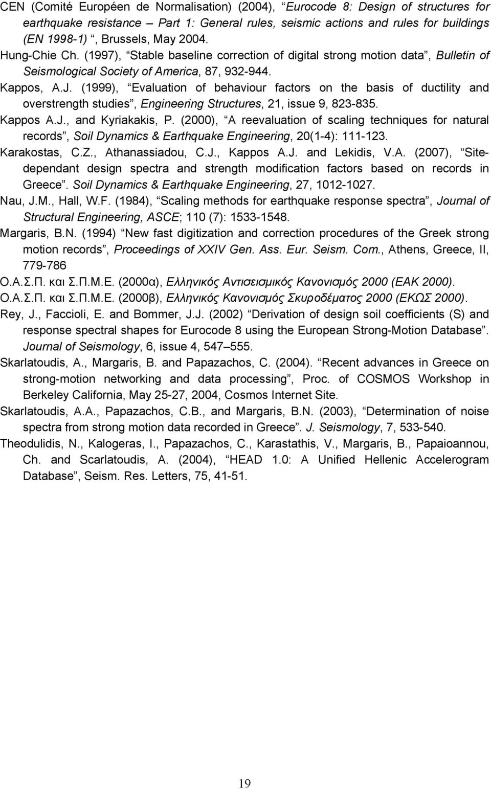 (1), Evaluation of behaviour factors on the basis of ductility and overstrength studies, Engineering Structures, 21, issue, 82-85. Kappos A.J., and Kyriakakis, P.