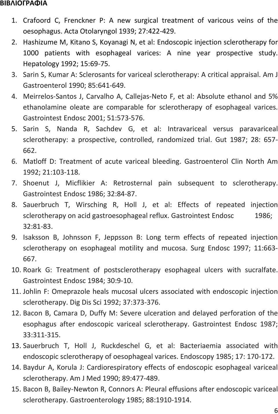 Sarin S, Kumar A: Sclerosants for variceal sclerotherapy: A critical appraisal. Am J Gastroenterol 1990; 85:641 649. 4.