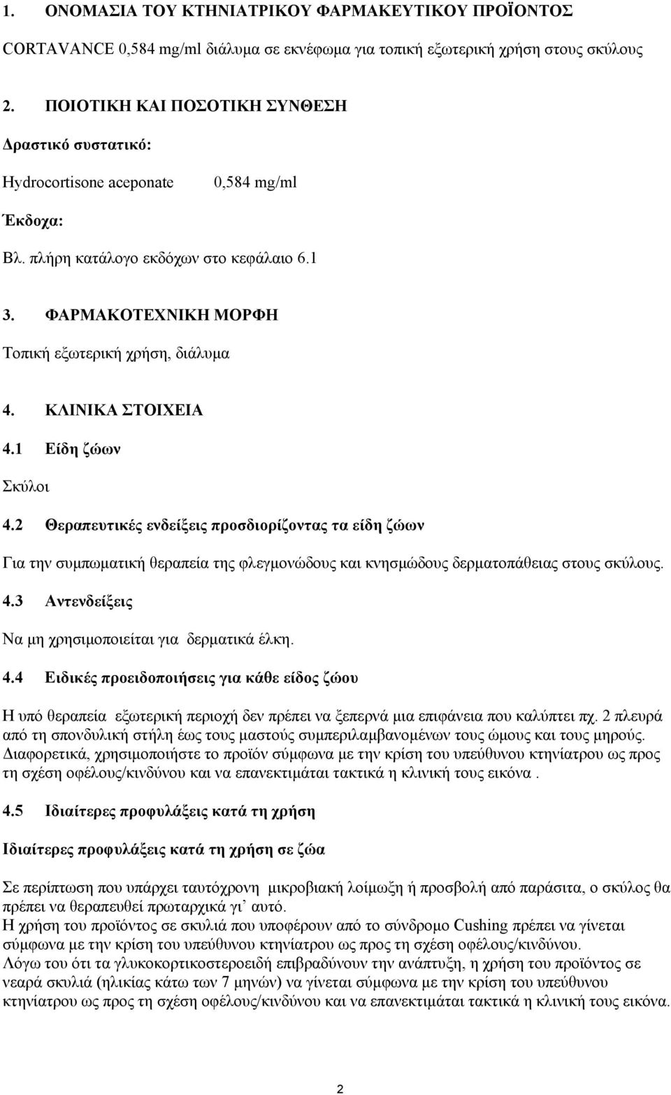 ΚΛΙΝΙΚΑ ΣΤΟΙΧΕΙΑ 4.1 Είδη ζώων Σκύλοι 4.2 Θεραπευτικές ενδείξεις προσδιορίζοντας τα είδη ζώων Για την συµπωµατική θεραπεία της φλεγµονώδους και κνησµώδους δερµατοπάθειας στους σκύλους. 4.3 Αντενδείξεις Να µη χρησιµοποιείται για δερµατικά έλκη.