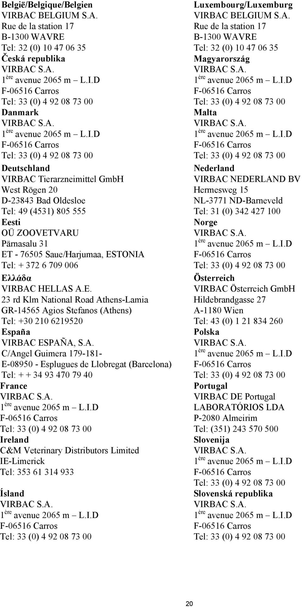 Rue de la station 17 B-1300 WAVRE Tel: 32 (0) 10 47 06 35 Česká republika Danmark Deutschland VIRBAC Tierarzneimittel GmbH West Rögen 20 D-23843 Bad Oldesloe Tel: 49 (4531) 805 555 Eesti OÜ