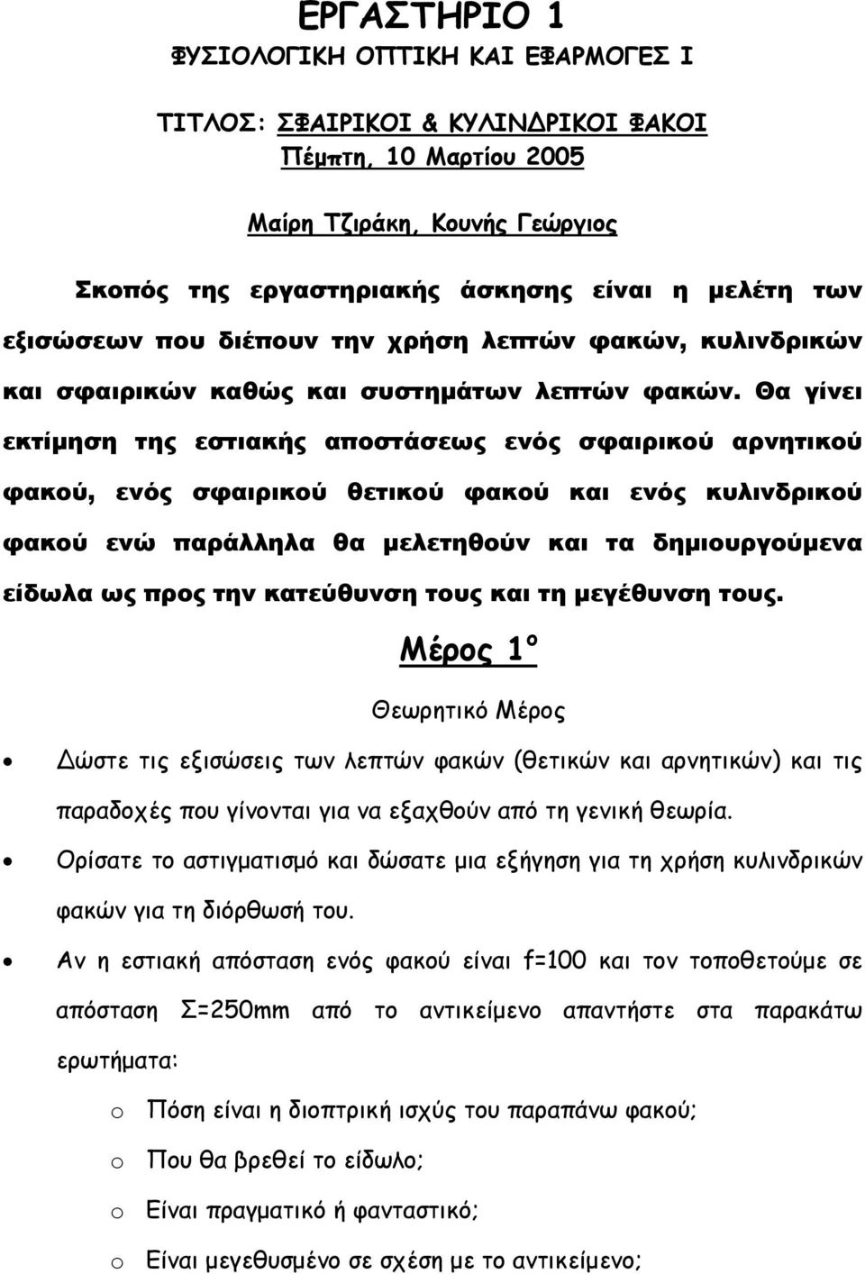 Θα γίνει εκτίµηση της εστιακής αποστάσεως ενός σφαιρικού αρνητικού φακού, ενός σφαιρικού θετικού φακού και ενός κυλινδρικού φακού ενώ παράλληλα θα µελετηθούν και τα δηµιουργούµενα είδωλα ως προς την