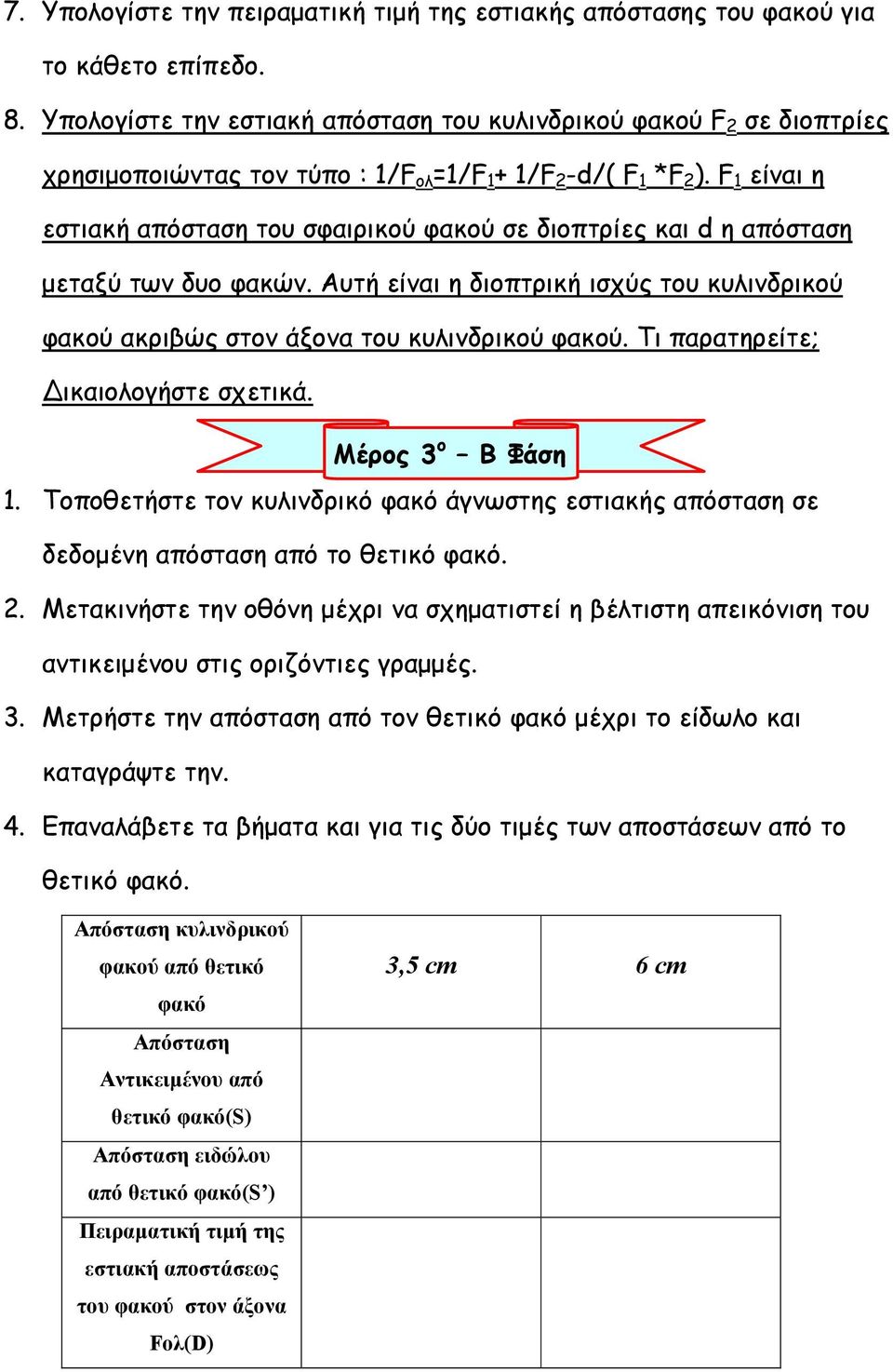 F 1 είναι η εστιακή απόσταση του σφαιρικού φακού σε διοπτρίες και d η απόσταση µεταξύ των δυο φακών. Αυτή είναι η διοπτρική ισχύς του κυλινδρικού φακού ακριβώς στον άξονα του κυλινδρικού φακού.