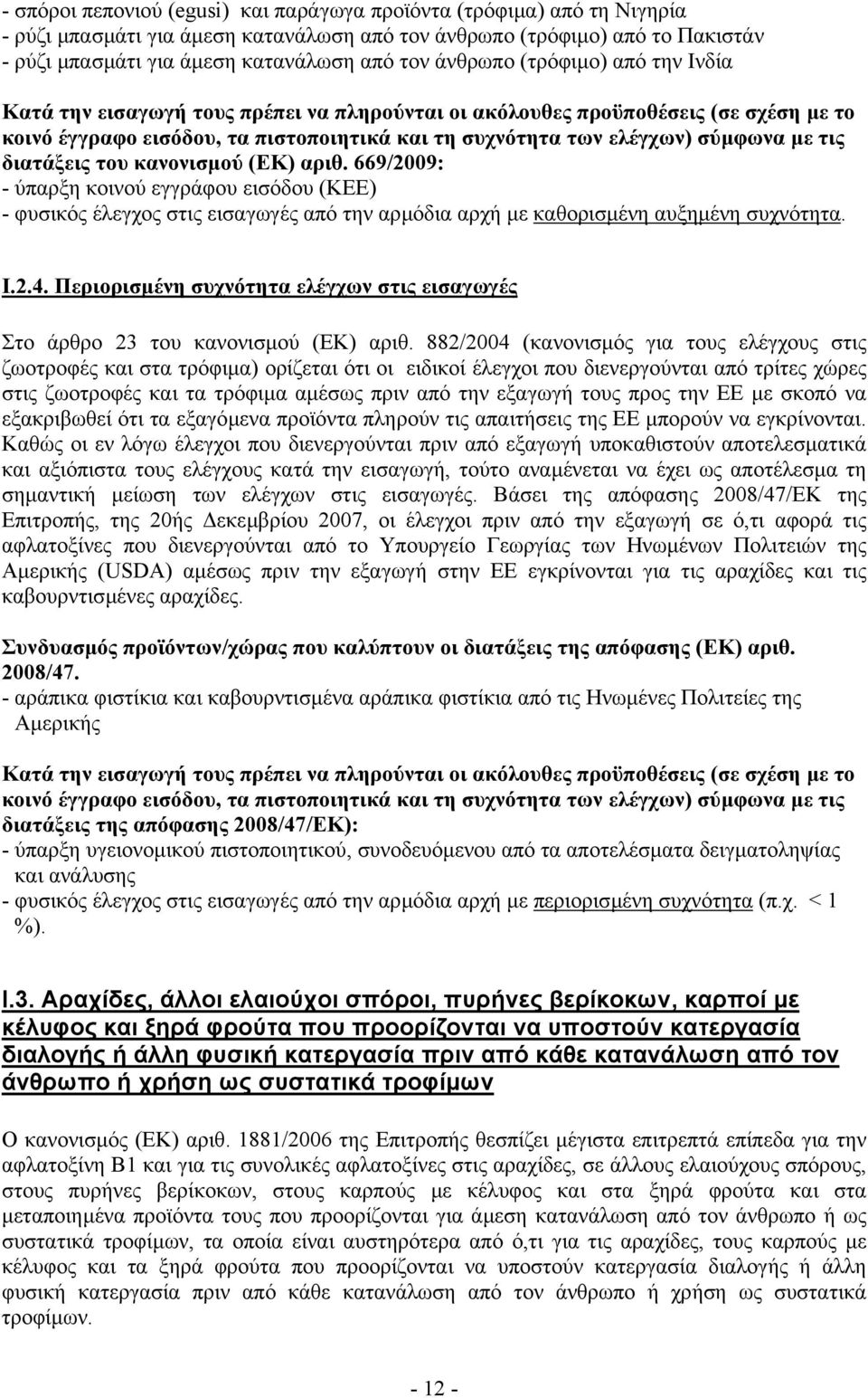 τις διατάξεις του κανονισµού (ΕΚ) αριθ. 669/2009: - ύπαρξη κοινού εγγράφου εισόδου (ΚΕΕ) - φυσικός έλεγχος στις εισαγωγές από την αρµόδια αρχή µε καθορισµένη αυξηµένη συχνότητα. I.2.4.