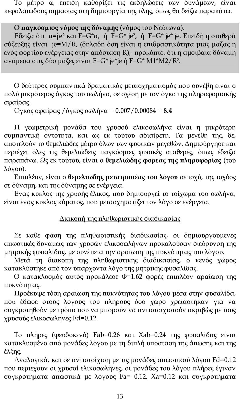 Επειδή η σταθερά σύζευξης είναι je=μ/r, (δηλαδή όση είναι η επιδραστικότητα μιας μάζας ή ενός φορτίου ενέργειας στην απόσταση R), προκύπτει ότι η αμοιβαία δύναμη ανάμεσα στις δύο μάζες είναι F=G*