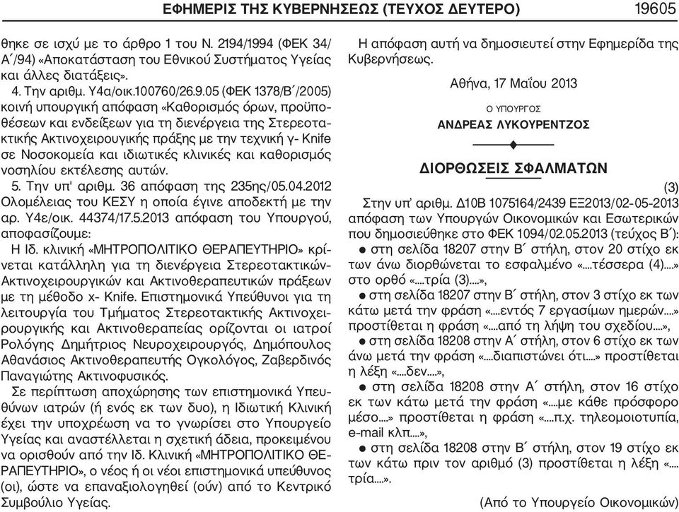 05 (ΦΕΚ 1378/Β /2005) κοινή υπουργική απόφαση «Καθορισμός όρων, προϋπο θέσεων και ενδείξεων για τη διενέργεια της Στερεοτα κτικής Ακτινοχειρουγικής πράξης με την τεχνική γ Knife σε Νοσοκομεία και