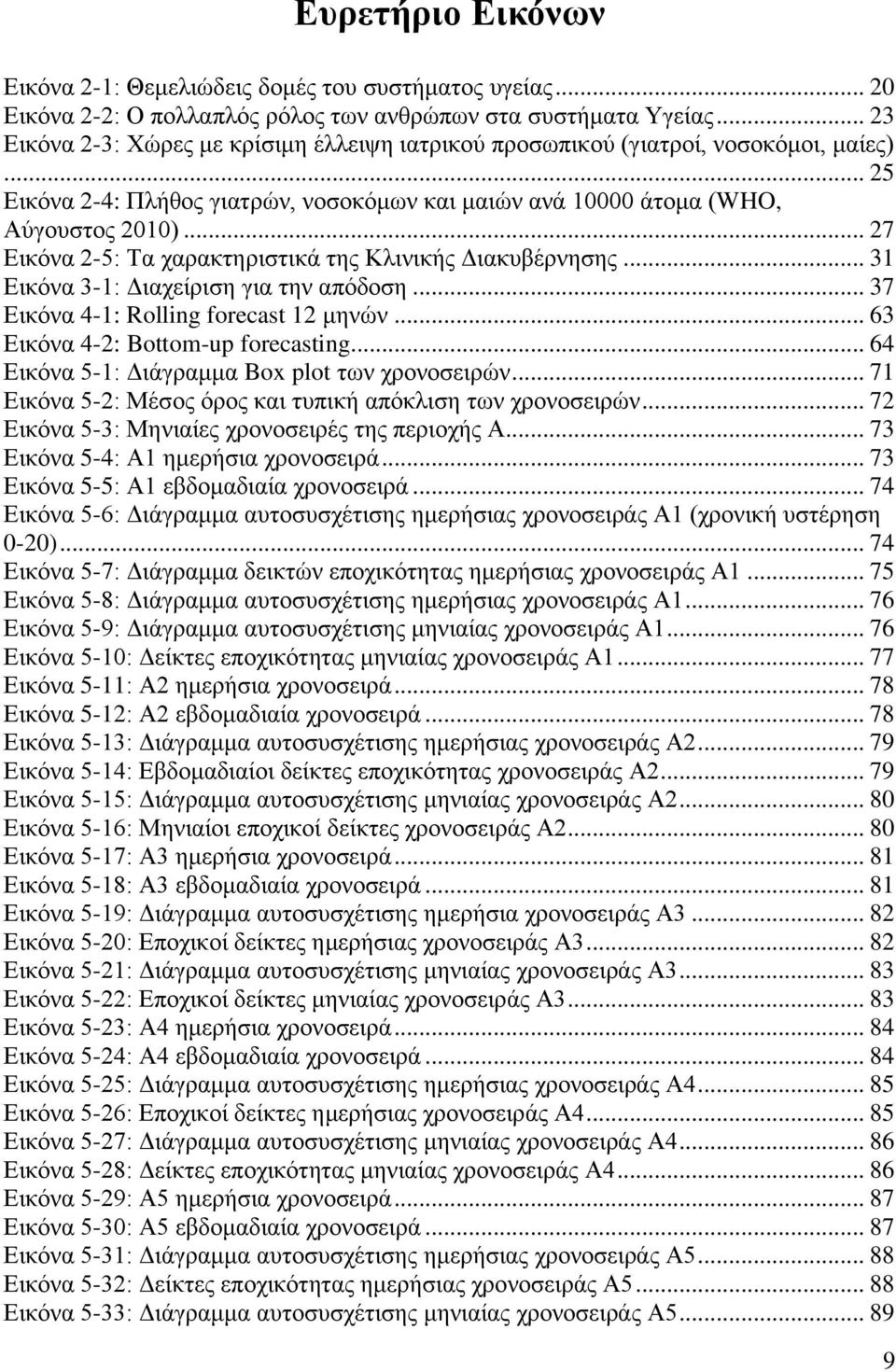 .. 27 Εικόνα 2-5: Τα χαρακτηριστικά της Κλινικής Διακυβέρνησης... 31 Εικόνα 3-1: Διαχείριση για την απόδοση... 37 Εικόνα 4-1: Rolling forecast 12 μηνών... 63 Εικόνα 4-2: Bottom-up forecasting.