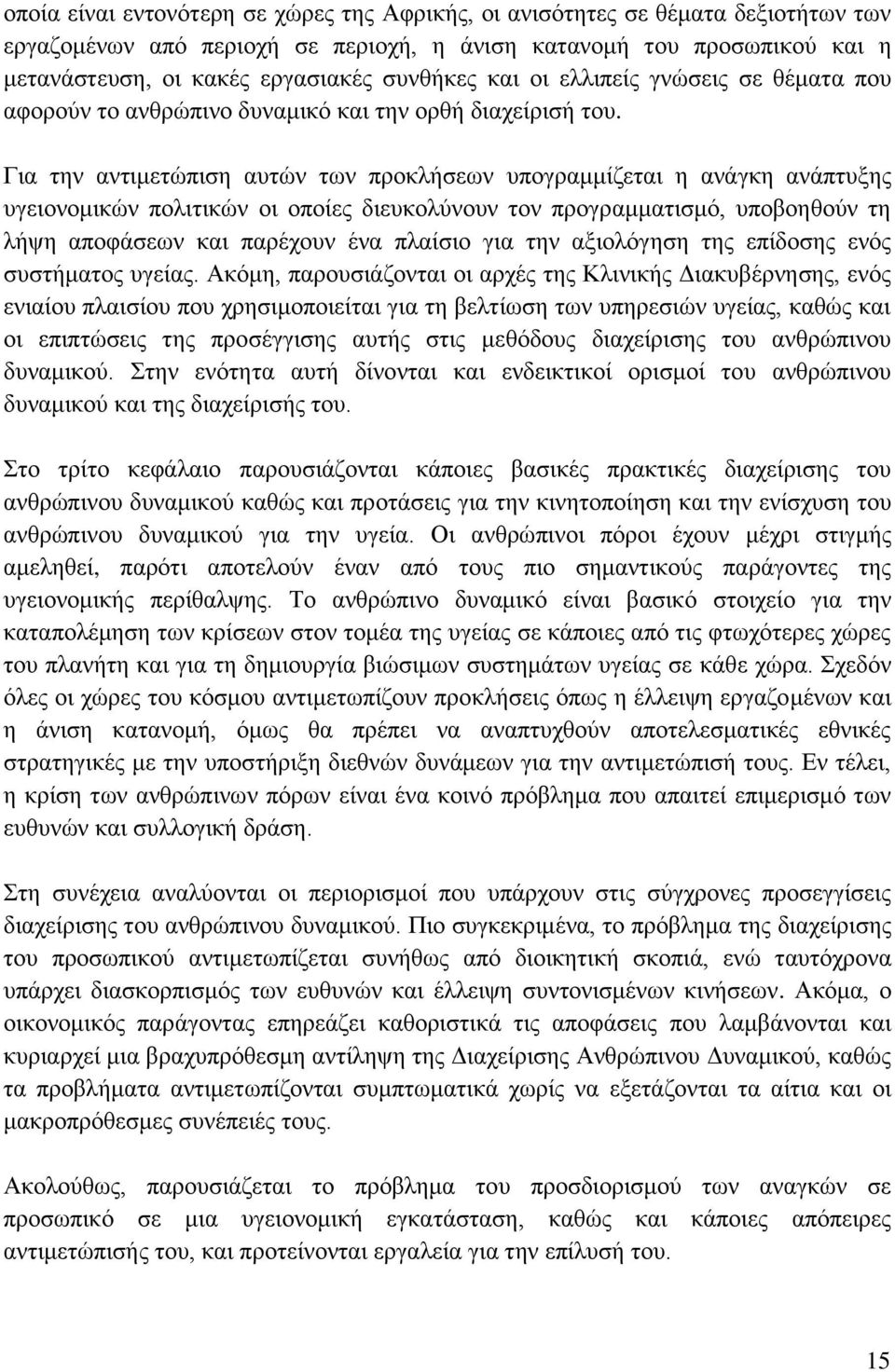 Για την αντιμετώπιση αυτών των προκλήσεων υπογραμμίζεται η ανάγκη ανάπτυξης υγειονομικών πολιτικών οι οποίες διευκολύνουν τον προγραμματισμό, υποβοηθούν τη λήψη αποφάσεων και παρέχουν ένα πλαίσιο για