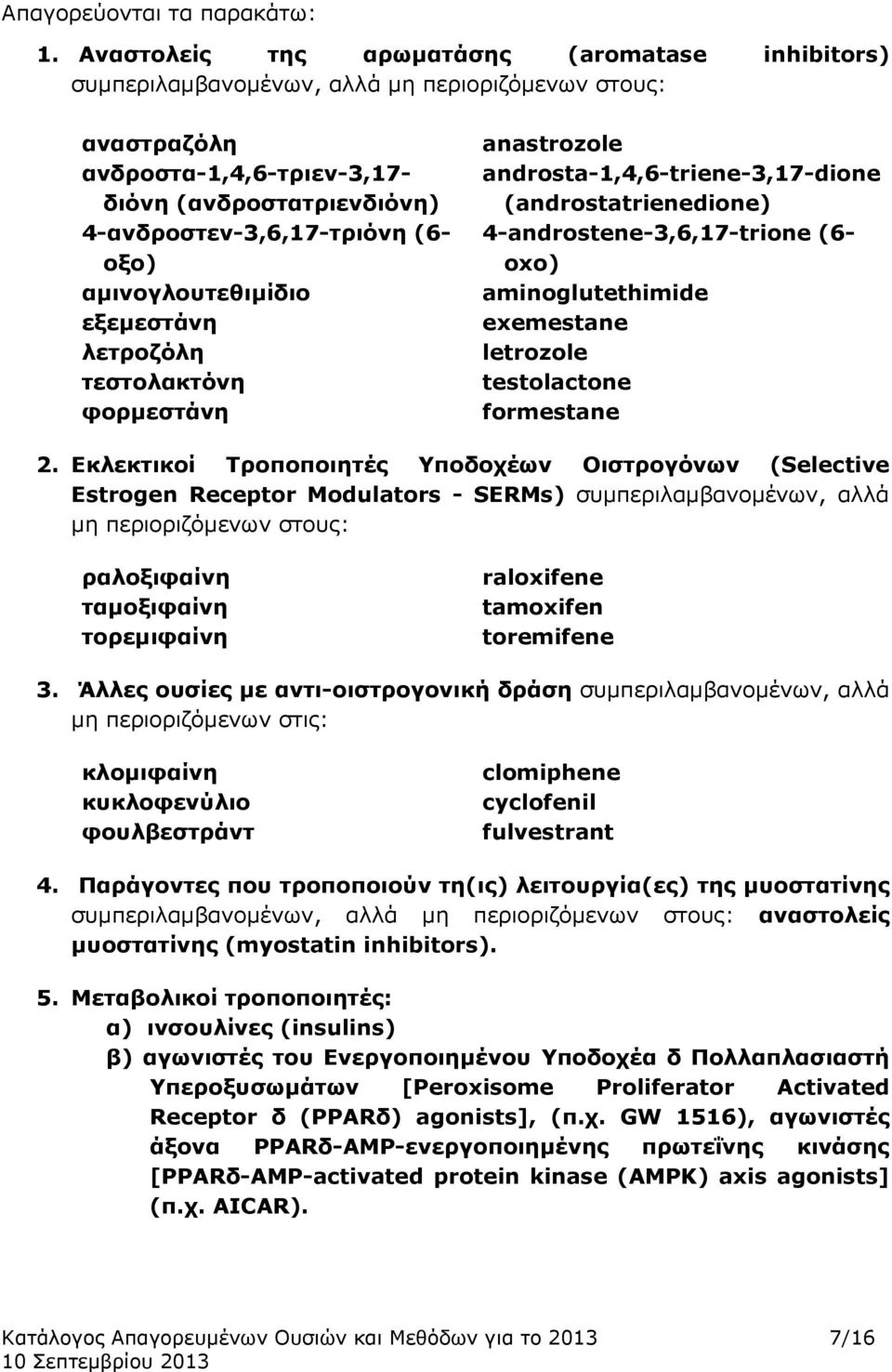 οξο) αμινογλουτεθιμίδιο εξεμεστάνη λετροζόλη τεστολακτόνη φορμεστάνη anastrozole androsta-1,4,6-triene-3,17-dione (androstatrienedione) 4-androstene-3,6,17-trione (6- oxo) aminoglutethimide