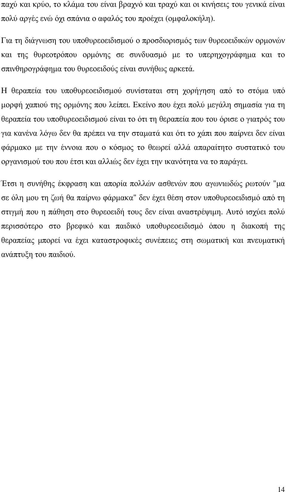 Η θεραπεία του υποθυρεοειδισµού συνίσταται στη χορήγηση από το στόµα υπό µορφή χαπιού της ορµόνης που λείπει.