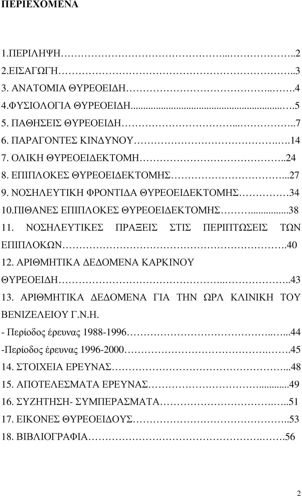 ΝΟΣΗΛΕΥΤΙΚΕΣ ΠΡΑΞΕΙΣ ΣΤΙΣ ΠΕΡΙΠΤΩΣΕΙΣ ΤΩΝ ΕΠΙΠΛΟΚΩΝ.40 12. ΑΡΙΘΜΗΤΙΚΑ Ε ΟΜΕΝΑ ΚΑΡΚΙΝΟΥ ΘΥΡΕΟΕΙ Η....43 13. ΑΡΙΘΜΗΤΙΚΑ Ε ΟΜΕΝΑ ΓΙΑ ΤΗΝ ΩΡΛ ΚΛΙΝΙΚΗ ΤΟΥ ΒΕΝΙΖΕΛΕΙΟΥ Γ.Ν.Η. - Περίοδος έρευνας 1988-1996.