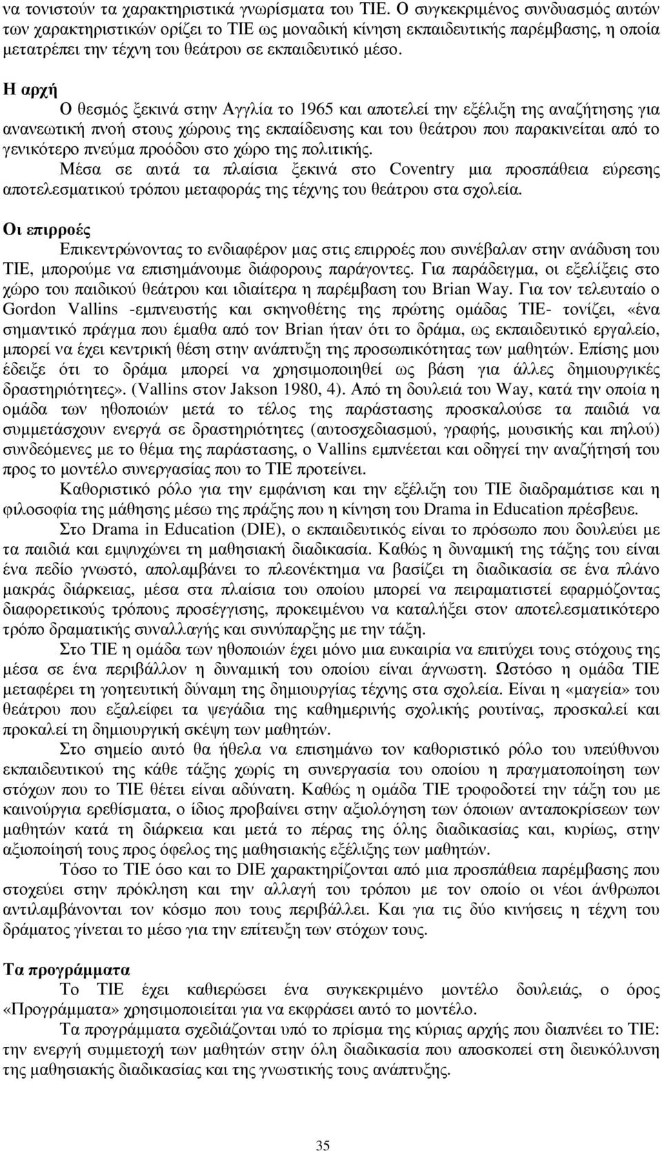 Η αρχή Ο θεσµός ξεκινά στην Αγγλία το 1965 και αποτελεί την εξέλιξη της αναζήτησης για ανανεωτική πνοή στους χώρους της εκπαίδευσης και του θεάτρου που παρακινείται από το γενικότερο πνεύµα προόδου