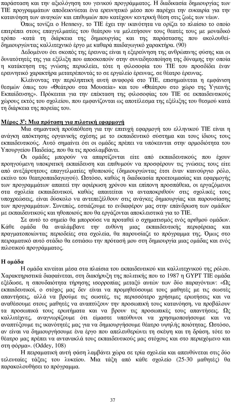 Όπως τονίζει ο Hennesy, το ΤΙΕ έχει την ικανότητα να ορίζει το πλαίσιο το οποίο επιτρέπει στους επαγγελµατίες του θεάτρου να µελετήσουν τους θεατές τους µε µοναδικό τρόπο -κατά τη διάρκεια της