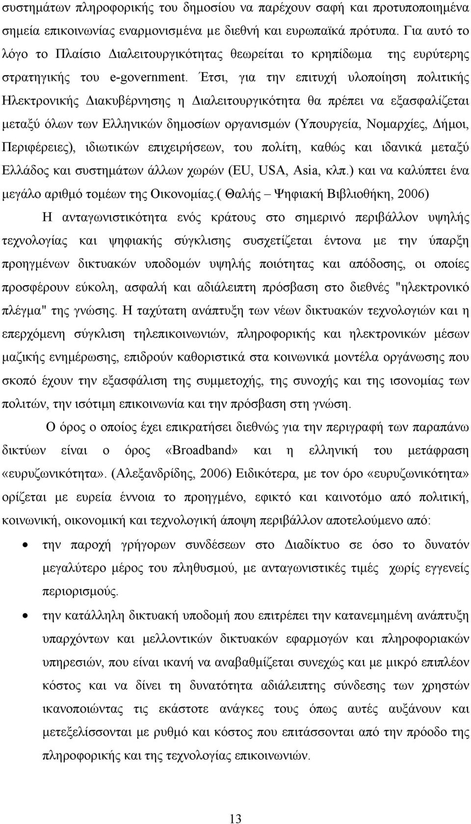 Έτσι, για την επιτυχή υλοποίηση πολιτικής Ηλεκτρονικής Διακυβέρνησης η Διαλειτουργικότητα θα πρέπει να εξασφαλίζεται μεταξύ όλων των Ελληνικών δημοσίων οργανισμών (Υπουργεία, Νομαρχίες, Δήμοι,