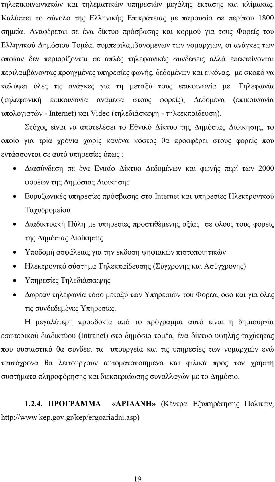 αλλά επεκτείνονται περιλαμβάνοντας προηγμένες υπηρεσίες φωνής, δεδομένων και εικόνας, με σκοπό να καλύψει όλες τις ανάγκες για τη μεταξύ τους επικοινωνία με Τηλεφωνία (τηλεφωνική επικοινωνία ανάμεσα