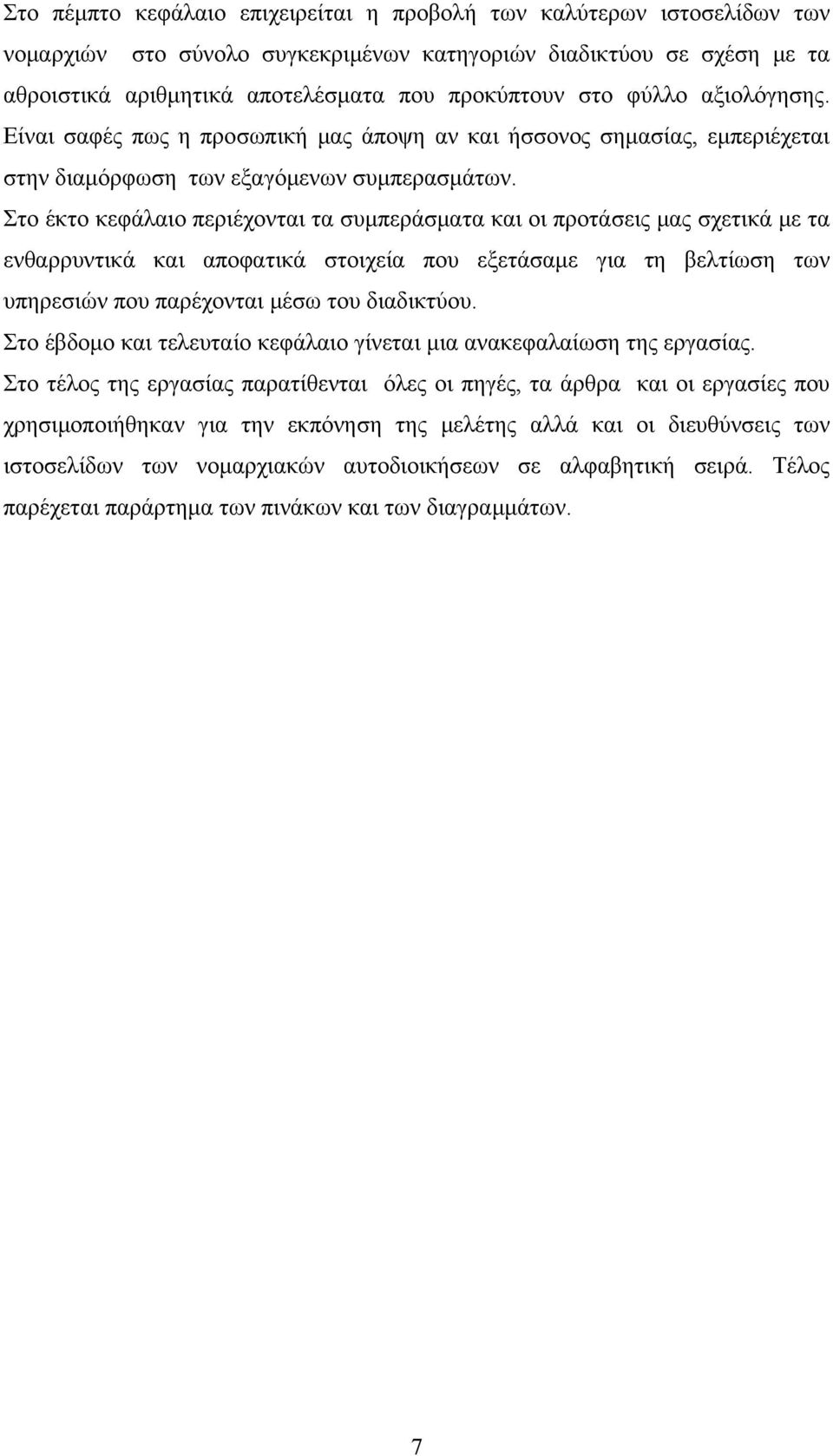 Στο έκτο κεφάλαιο περιέχονται τα συμπεράσματα και οι προτάσεις μας σχετικά με τα ενθαρρυντικά και αποφατικά στοιχεία που εξετάσαμε για τη βελτίωση των υπηρεσιών που παρέχονται μέσω του διαδικτύου.