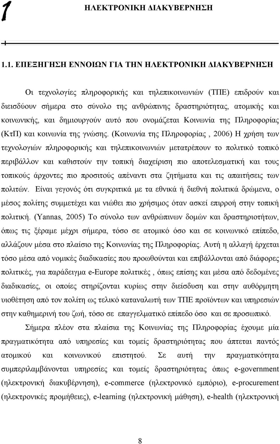 (Κοινωνία της Πληροφορίας, 2006) Η χρήση των τεχνολογιών πληροφορικής και τηλεπικοινωνιών μετατρέπουν το πολιτικό τοπικό περιβάλλον και καθιστούν την τοπική διαχείριση πιο αποτελεσματική και τους