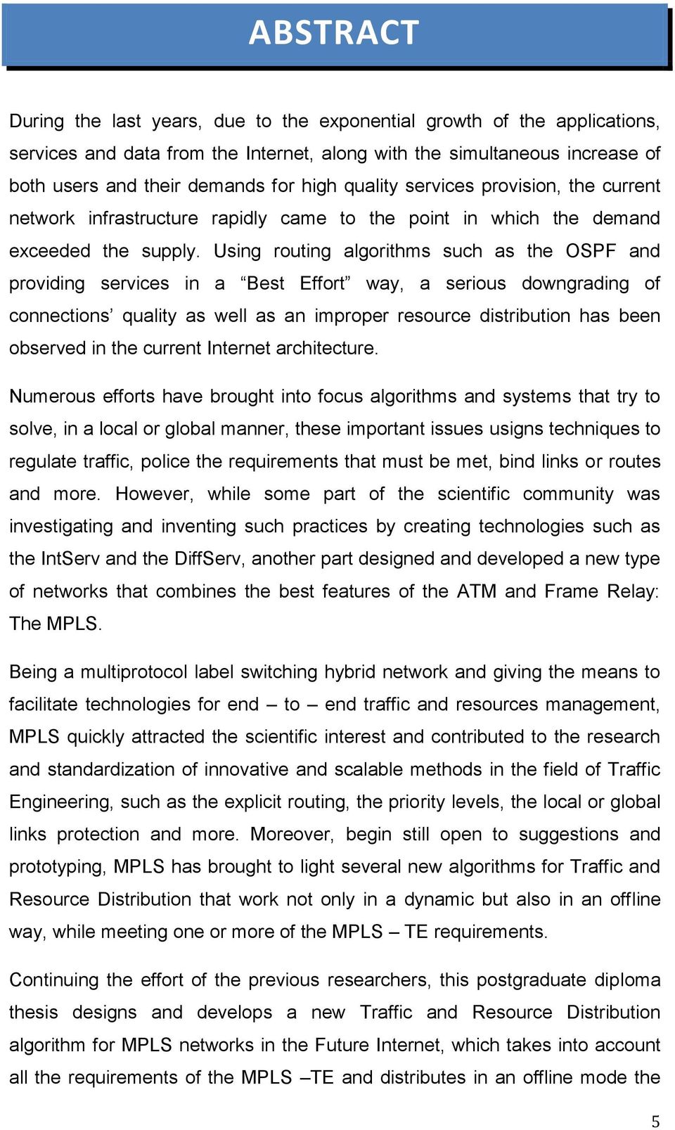 Using routing algorithms such as the OSPF and providing services in a Best Effort way, a serious downgrading of connections quality as well as an improper resource distribution has been observed in