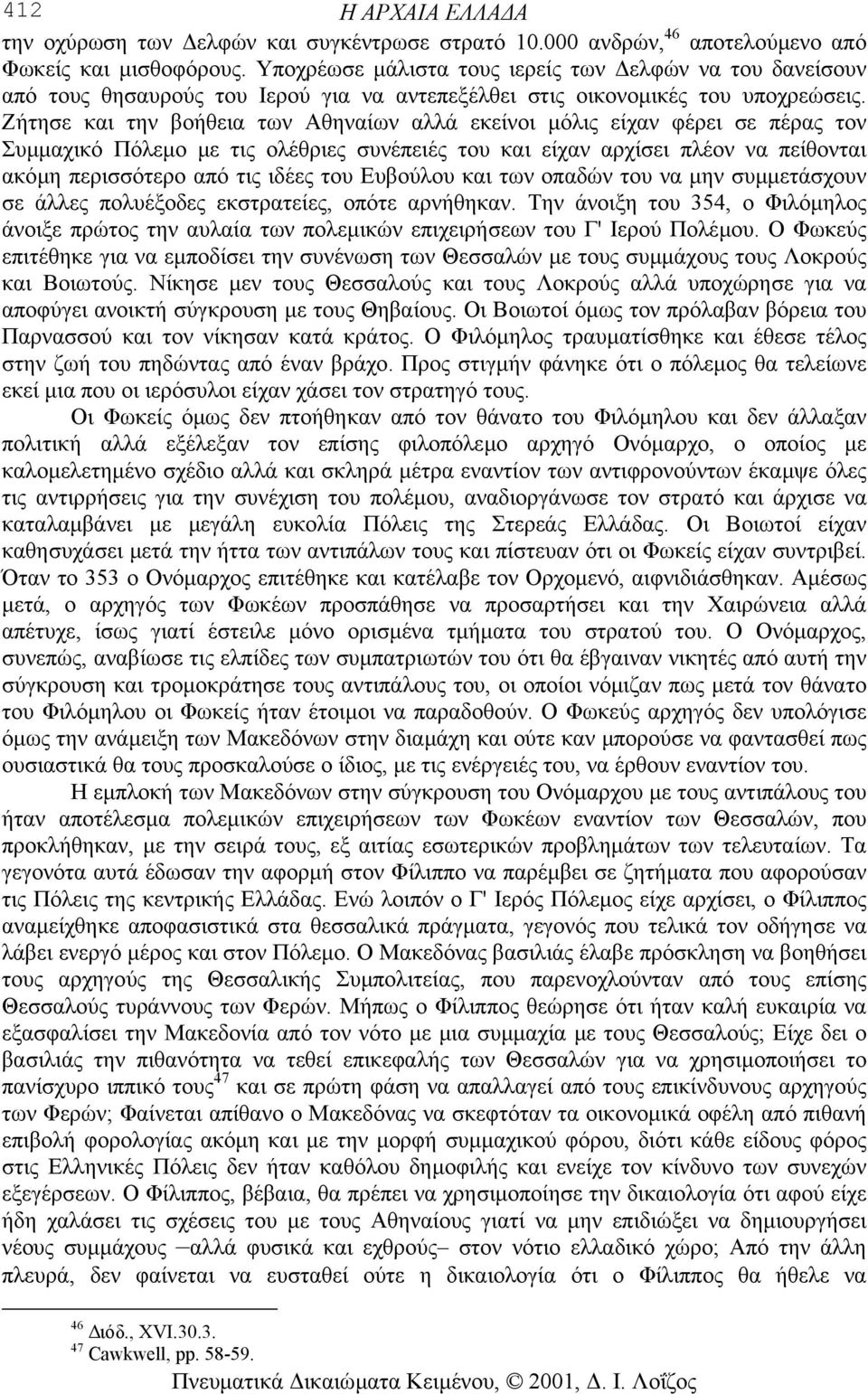 Ζήτησε και την βοήθεια των Αθηναίων αλλά εκείνοι µόλις είχαν φέρει σε πέρας τον Συµµαχικό Πόλεµο µε τις ολέθριες συνέπειές του και είχαν αρχίσει πλέον να πείθονται ακόµη περισσότερο από τις ιδέες του