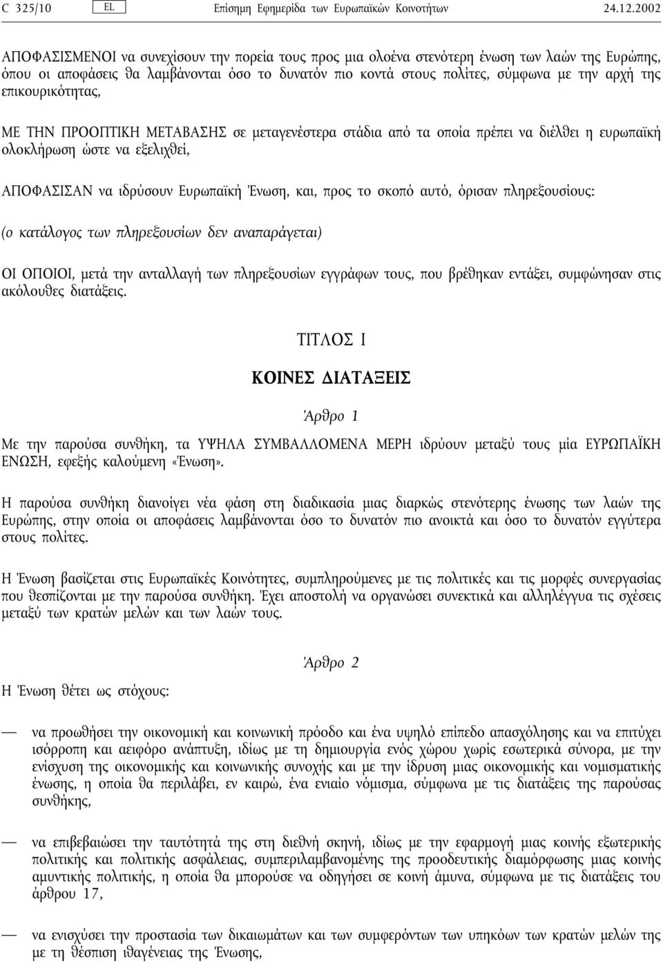 επικουρικότητας, ΜΕ ΤΗN ΠΡΟΟΠΤΙΚΗ ΜΕΤΑΒΑΣΗΣ σε µεταγενέστερα στάδια από τα οποία πρέπει να διέλθει η ευρωπαϊκή ολοκλήρωση ώστε να εξελιχθεί, ΑΠΟΦΑΣΙΣΑN να ιδρύσουν Ευρωπαϊκή Ένωση, και, προς το σκοπό