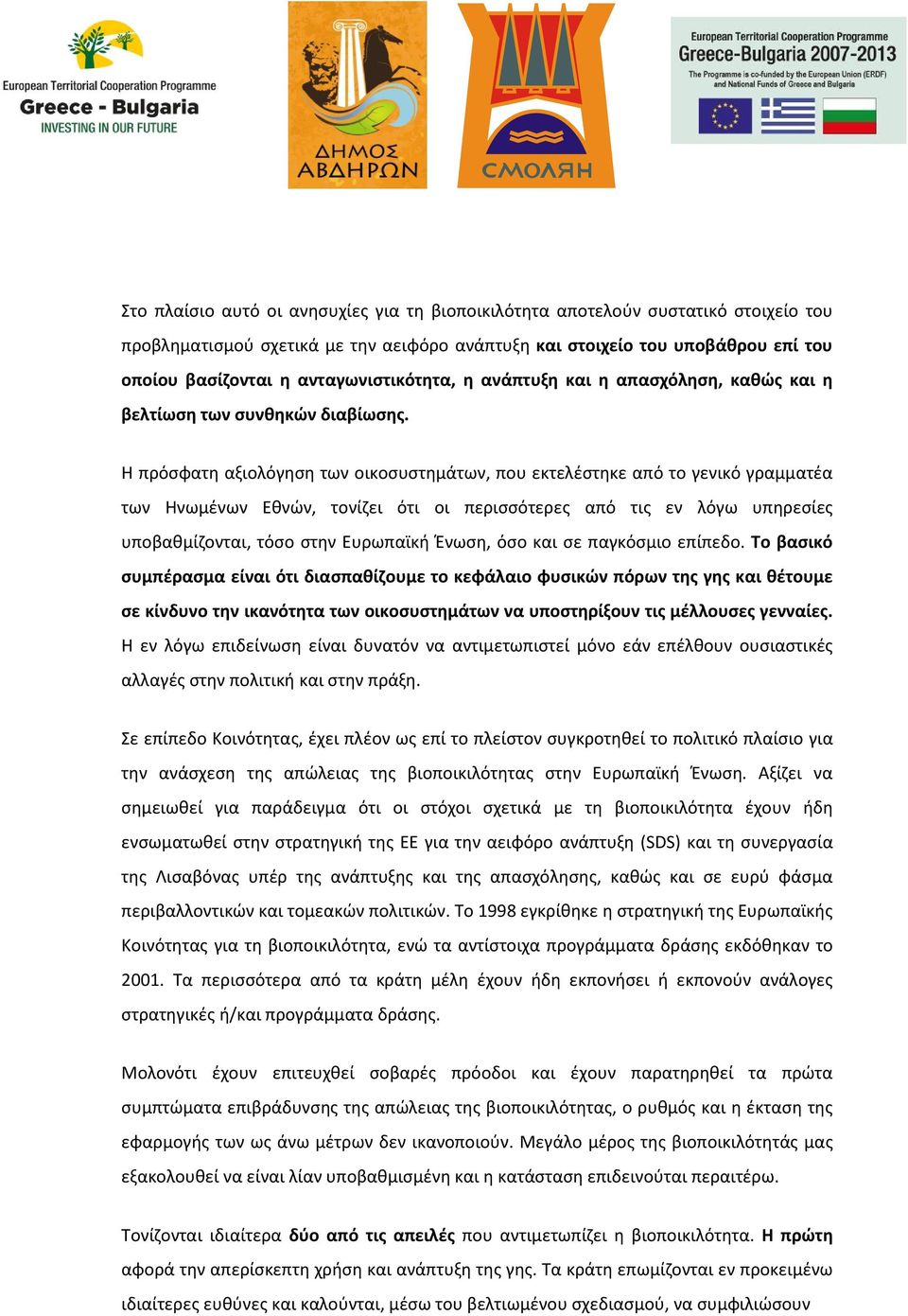 Η πρόσφατη αξιολόγηση των οικοσυστημάτων, που εκτελέστηκε από το γενικό γραμματέα των Ηνωμένων Εθνών, τονίζει ότι οι περισσότερες από τις εν λόγω υπηρεσίες υποβαθμίζονται, τόσο στην Ευρωπαϊκή Ένωση,